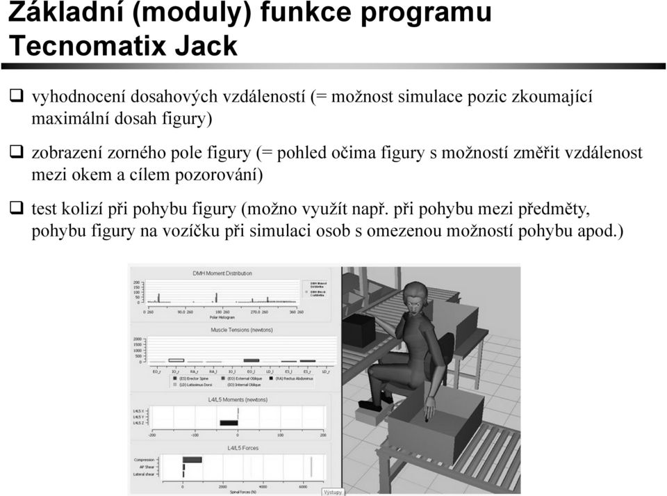 s možností změřit vzdálenost mezi okem a cílem pozorování) test kolizí při pohybu figury (možno využít