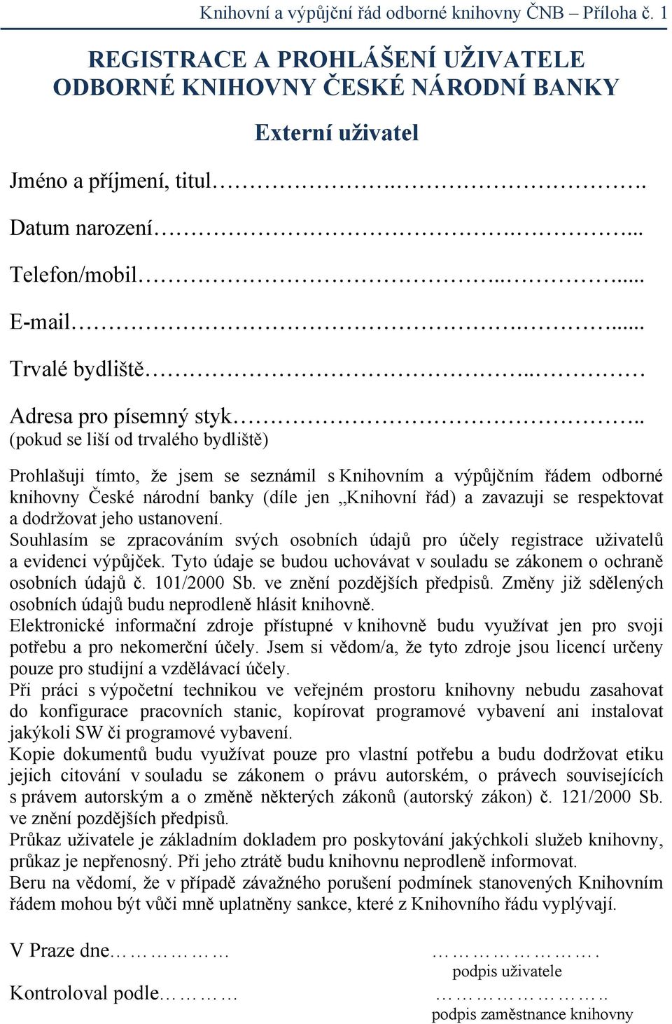 . (pokud se liší od trvalého bydliště) Prohlašuji tímto, že jsem se seznámil s Knihovním a výpůjčním řádem odborné knihovny České národní banky (díle jen Knihovní řád) a zavazuji se respektovat a