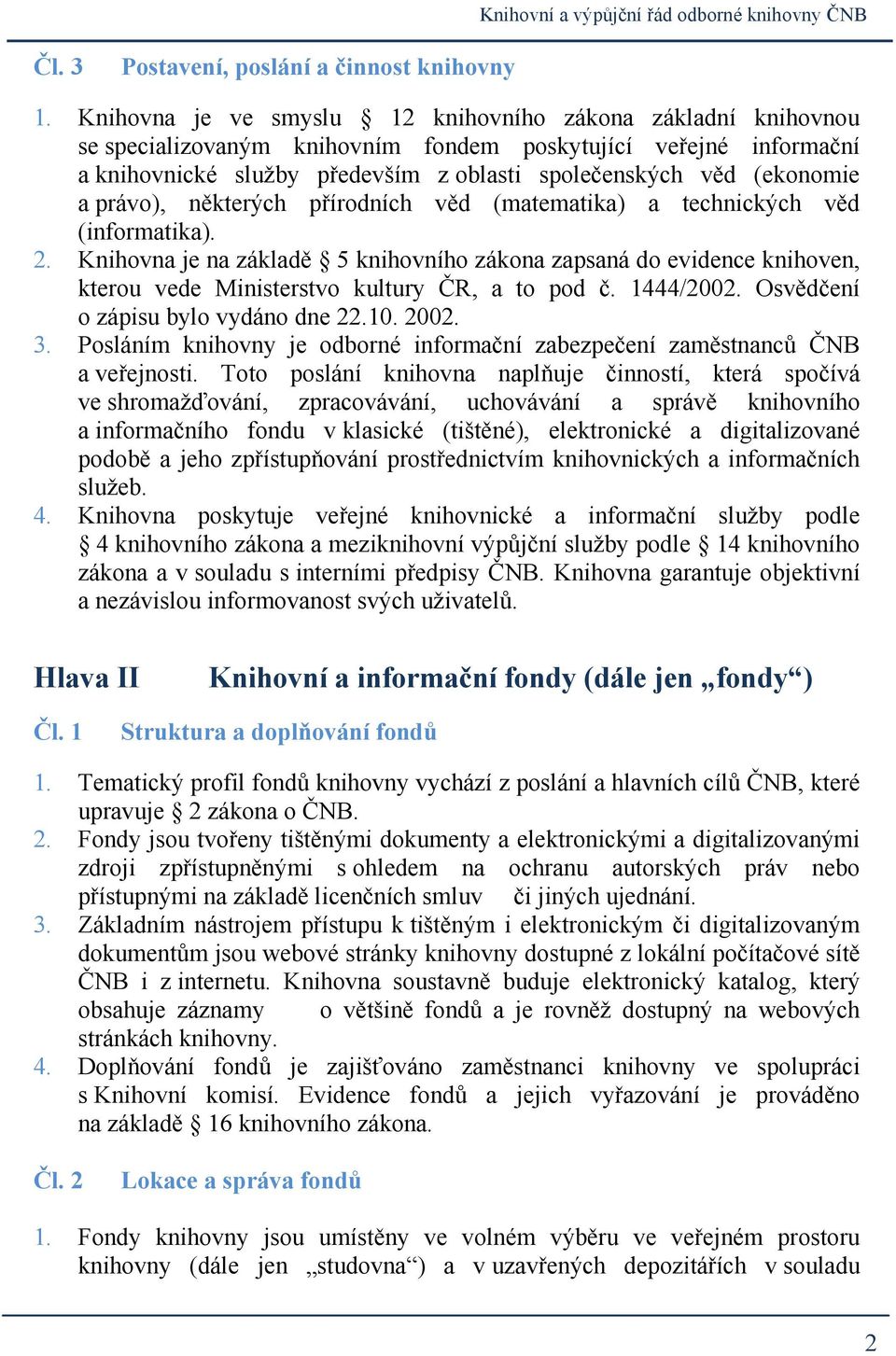 právo), některých přírodních věd (matematika) a technických věd (informatika). 2.