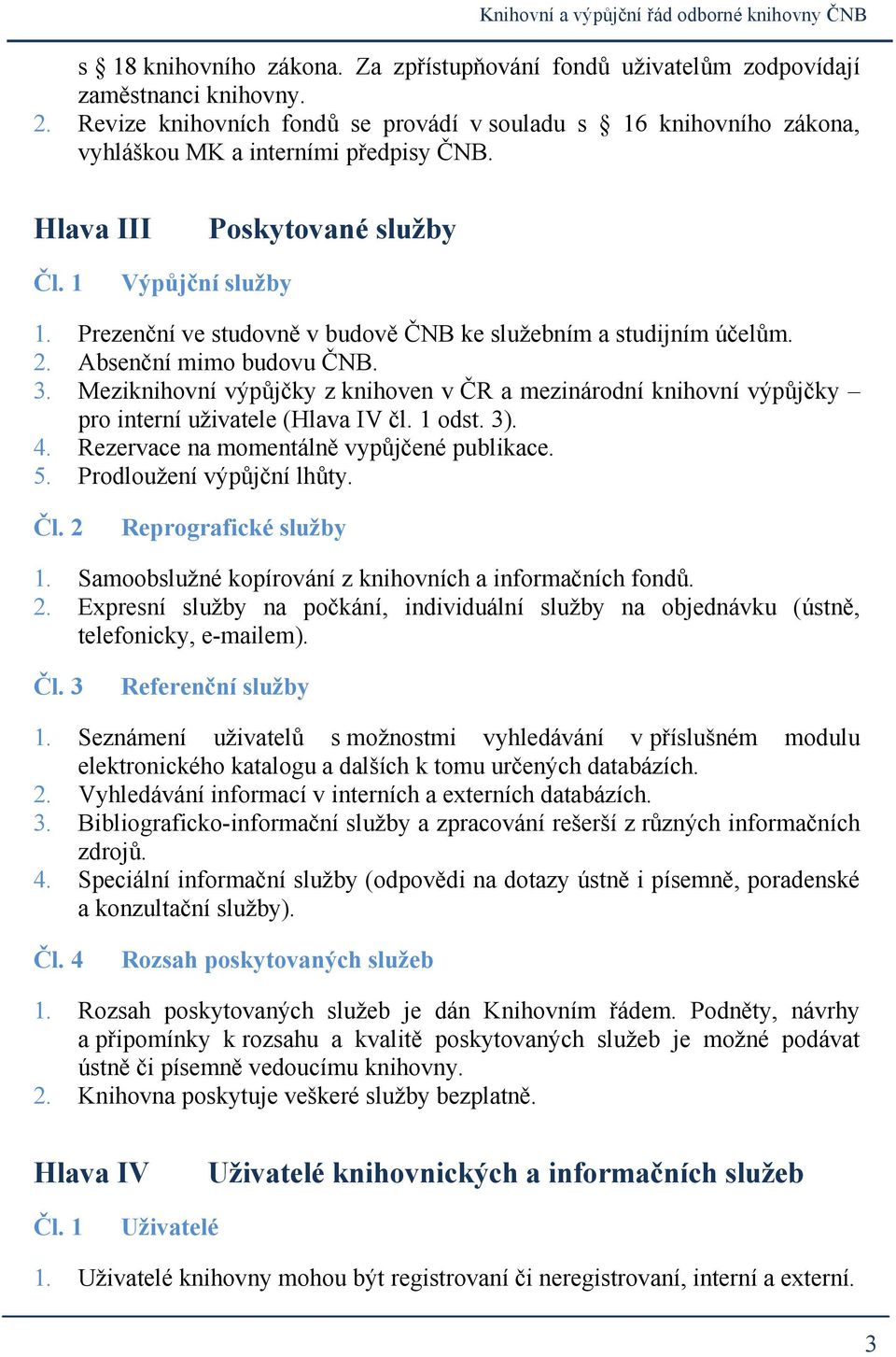 Prezenční ve studovně v budově ČNB ke služebním a studijním účelům. 2. Absenční mimo budovu ČNB. 3.