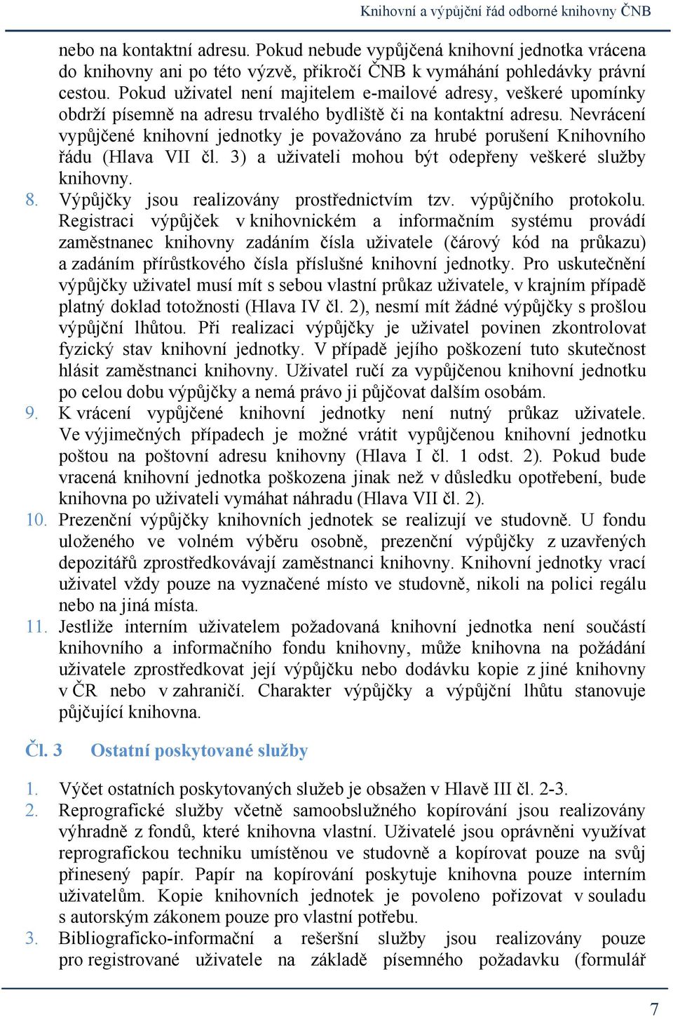 Nevrácení vypůjčené knihovní jednotky je považováno za hrubé porušení Knihovního řádu (Hlava VII čl. 3) a uživateli mohou být odepřeny veškeré služby knihovny. 8.