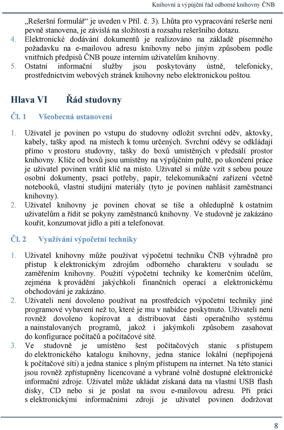 Ostatní informační služby jsou poskytovány ústně, telefonicky, prostřednictvím webových stránek knihovny nebo elektronickou poštou. Hlava VI Řád studovny Všeobecná ustanovení 1.