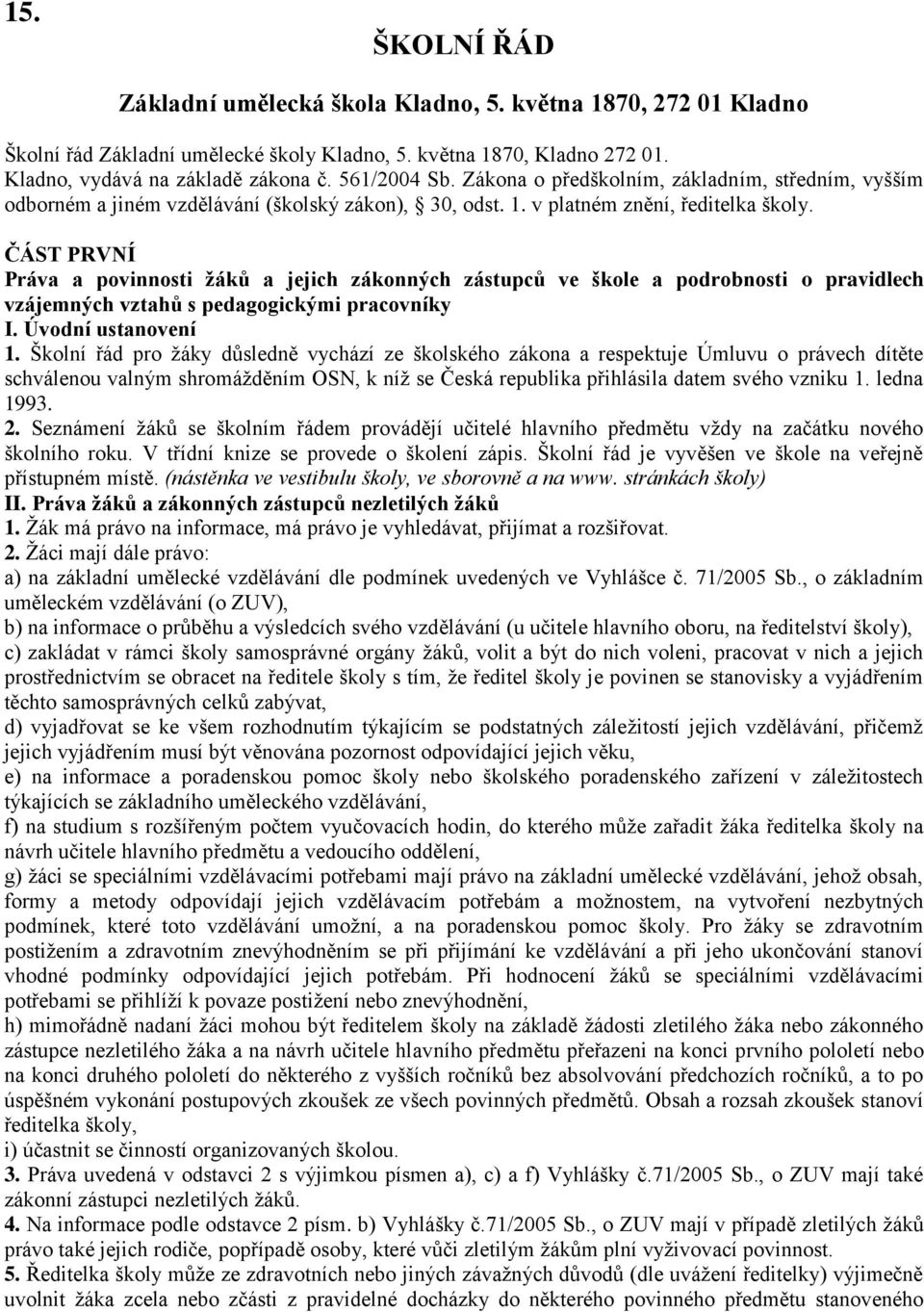 ČÁST PRVNÍ Práva a povinnosti žáků a jejich zákonných zástupců ve škole a podrobnosti o pravidlech vzájemných vztahů s pedagogickými pracovníky I. Úvodní ustanovení 1.