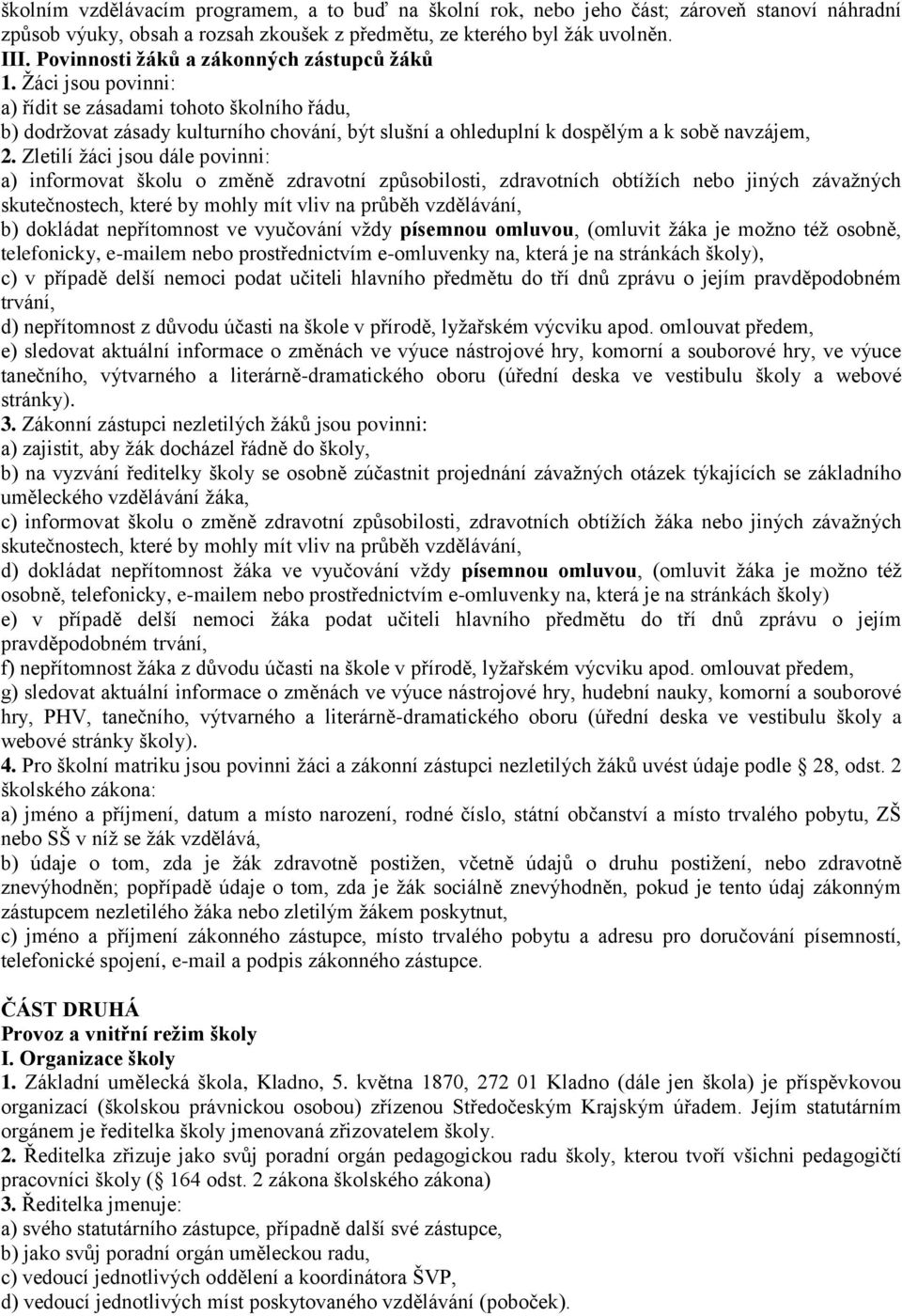 Žáci jsou povinni: a) řídit se zásadami tohoto školního řádu, b) dodržovat zásady kulturního chování, být slušní a ohleduplní k dospělým a k sobě navzájem, 2.