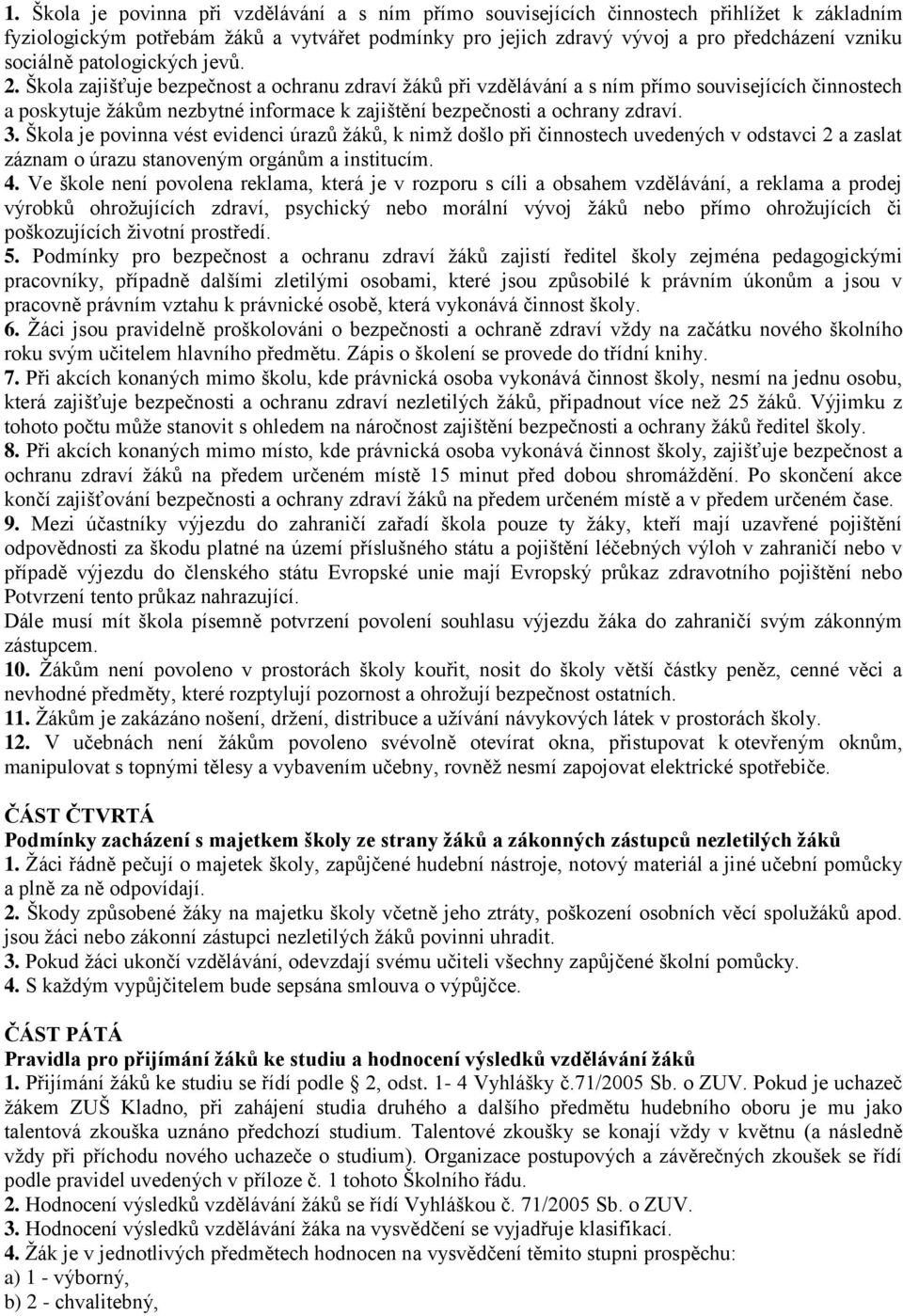 Škola zajišťuje bezpečnost a ochranu zdraví žáků při vzdělávání a s ním přímo souvisejících činnostech a poskytuje žákům nezbytné informace k zajištění bezpečnosti a ochrany zdraví. 3.