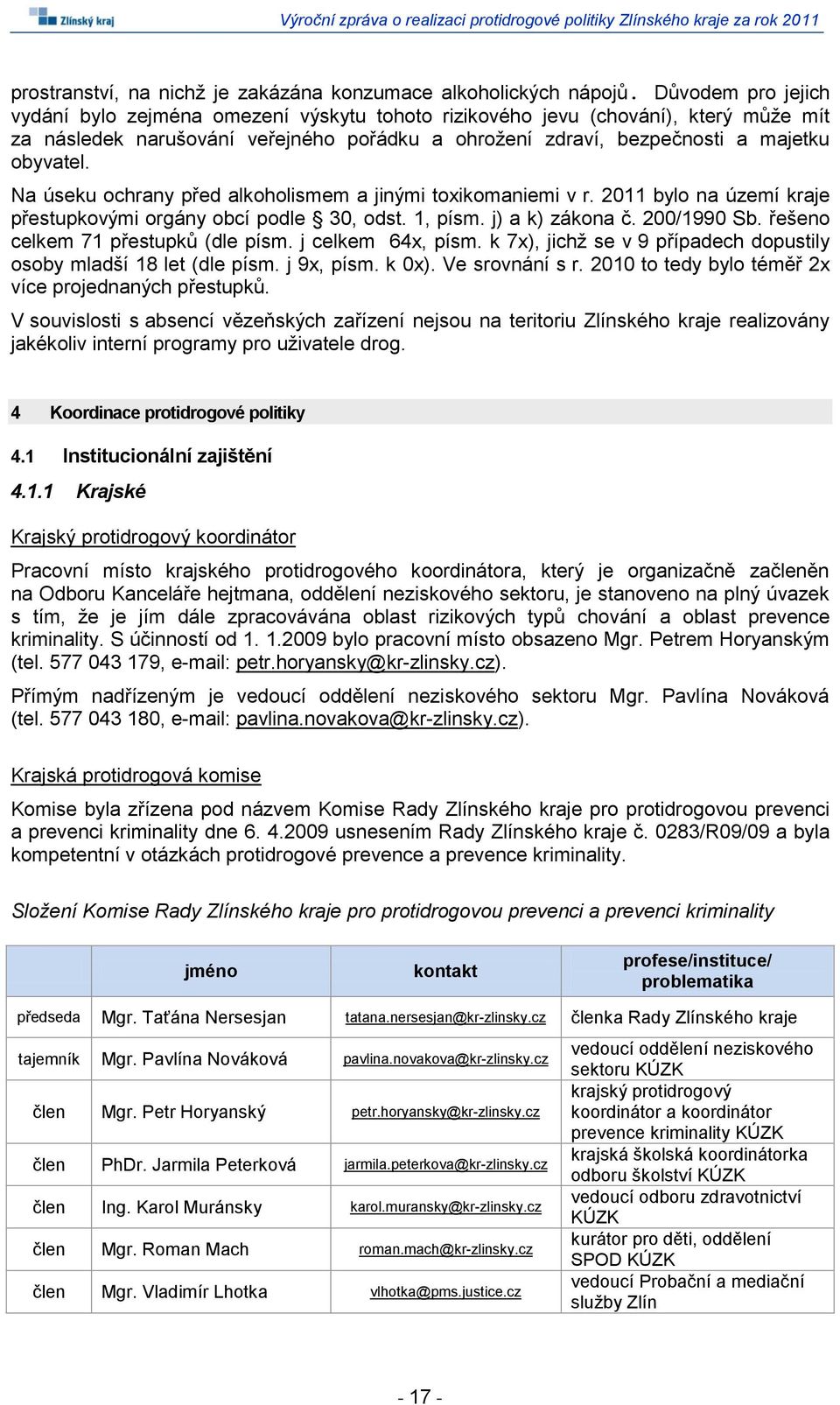 Na úseku ochrany před alkoholismem a jinými toxikomaniemi v r. 2011 bylo na území kraje přestupkovými orgány obcí podle 30, odst. 1, písm. j) a k) zákona č. 200/1990 Sb.