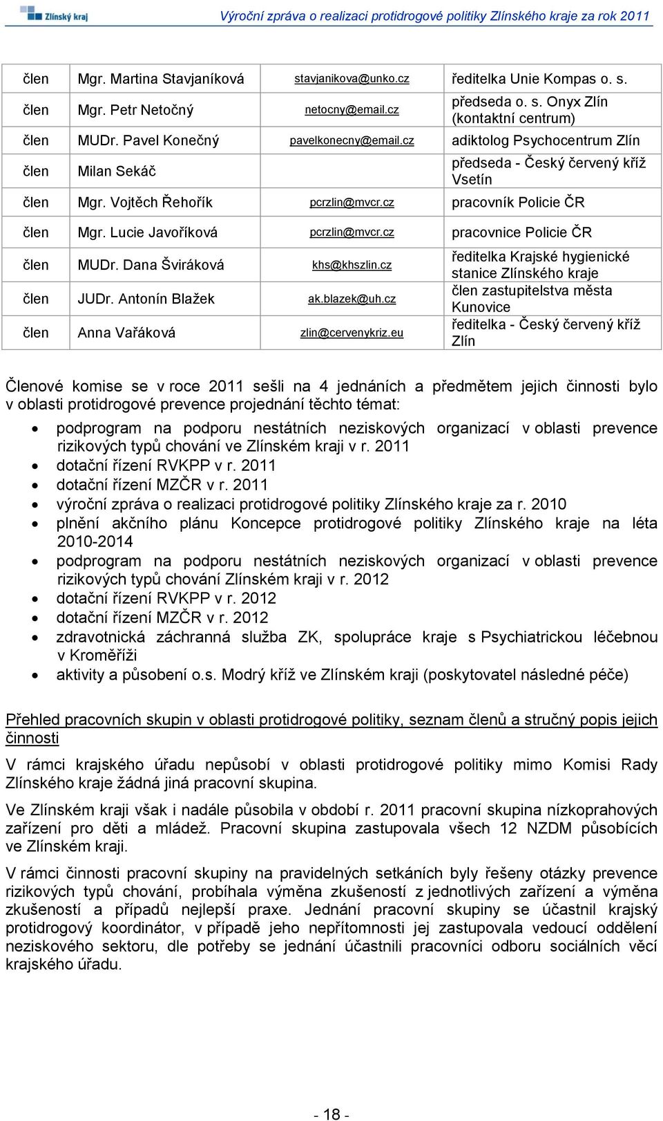 Lucie Javoříková pcrzlin@mvcr.cz pracovnice Policie ČR člen MUDr. Dana Šviráková khs@khszlin.cz člen JUDr. Antonín Blažek ak.blazek@uh.cz člen Anna Vařáková zlin@cervenykriz.