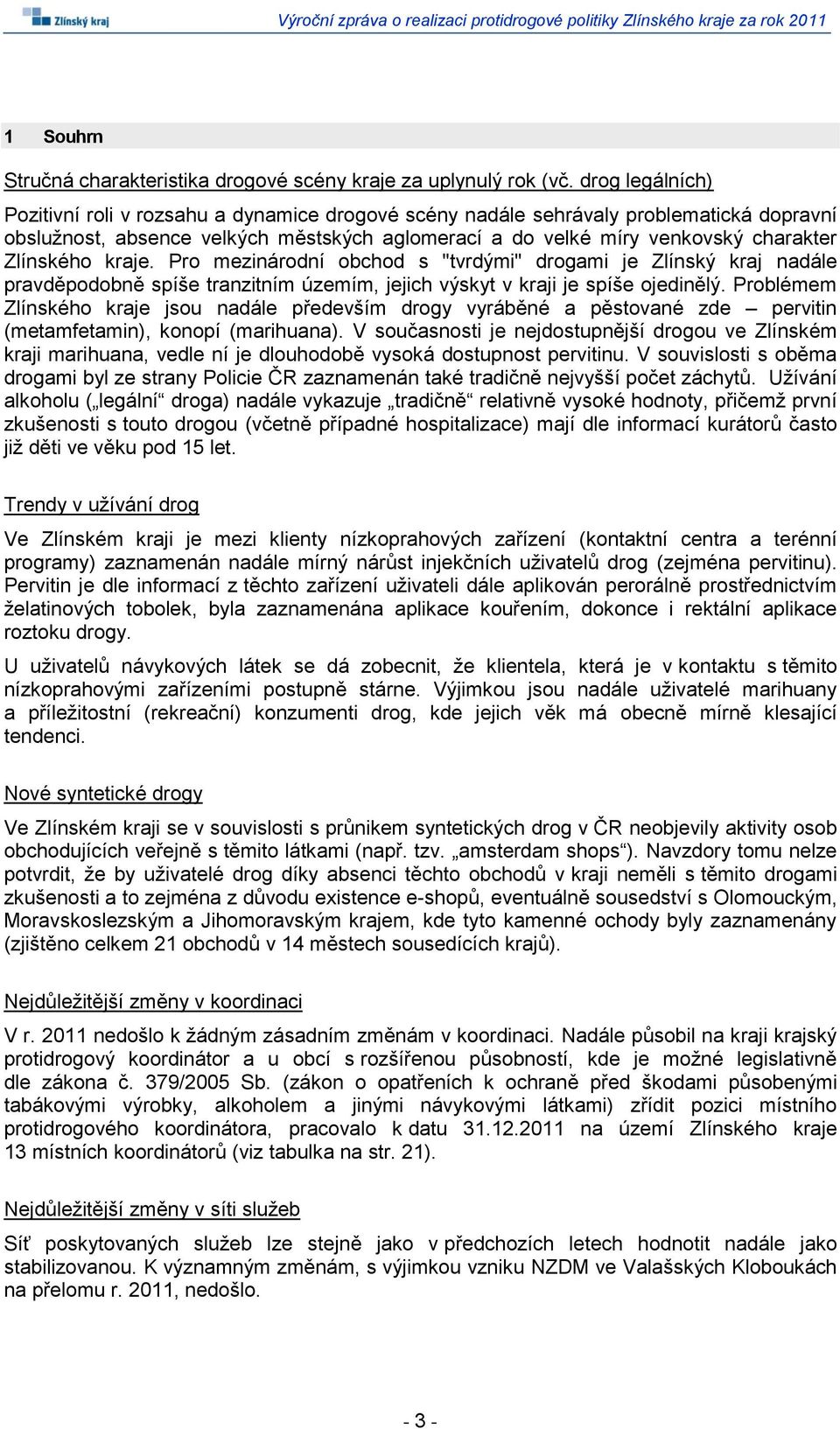 Zlínského kraje. Pro mezinárodní obchod s "tvrdými" drogami je Zlínský kraj nadále pravděpodobně spíše tranzitním územím, jejich výskyt v kraji je spíše ojedinělý.