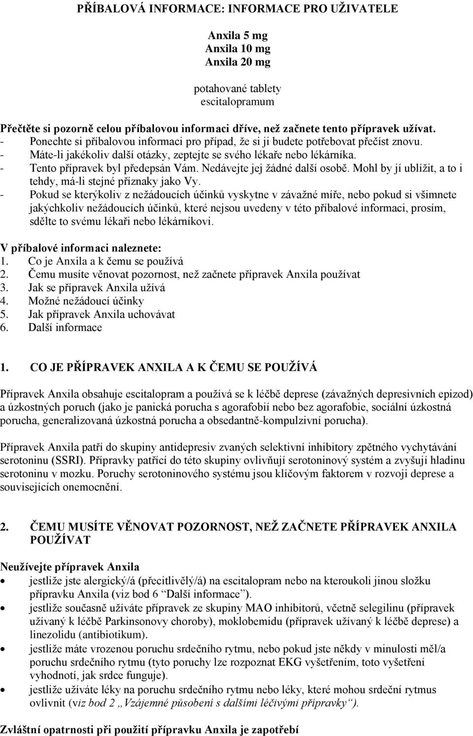 - Tento přípravek byl předepsán Vám. Nedávejte jej žádné další osobě. Mohl by jí ublížit, a to i tehdy, má-li stejné příznaky jako Vy.