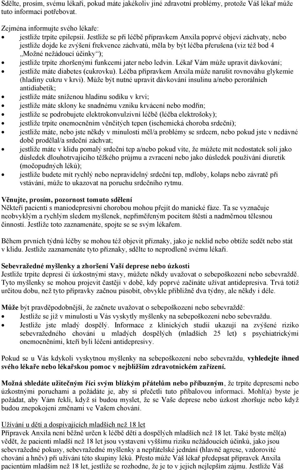 zhoršenými funkcemi jater nebo ledvin. Lékař Vám může upravit dávkování; jestliže máte diabetes (cukrovku). Léčba přípravkem Anxila může narušit rovnováhu glykemie (hladiny cukru v krvi).