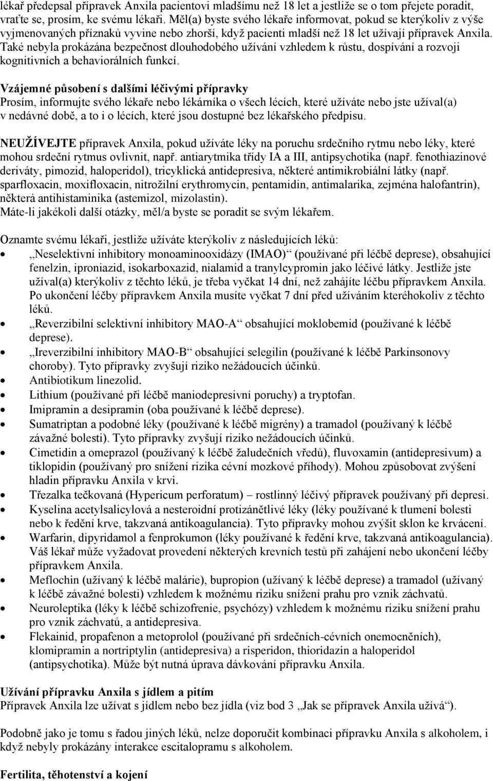 Také nebyla prokázána bezpečnost dlouhodobého užívání vzhledem k růstu, dospívání a rozvoji kognitivních a behaviorálních funkcí.