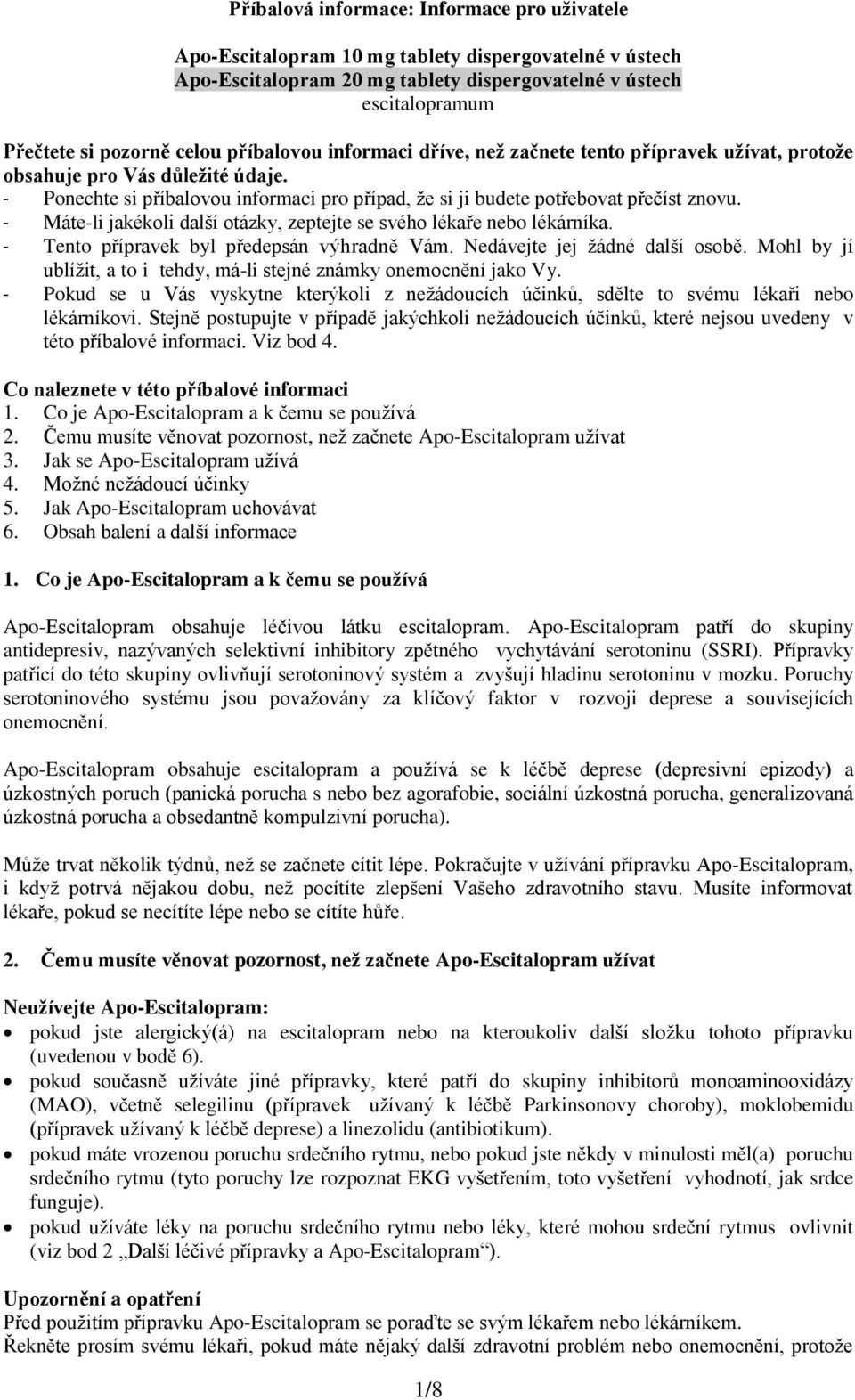 - Máte-li jakékoli další otázky, zeptejte se svého lékaře nebo lékárníka. - Tento přípravek byl předepsán výhradně Vám. Nedávejte jej žádné další osobě.