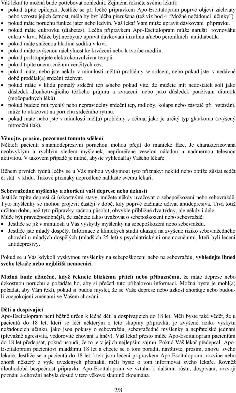 pokud máte poruchu funkce jater nebo ledvin. Váš lékař Vám může upravit dávkování přípravku. pokud máte cukrovku (diabetes). Léčba přípravkem Apo-Escitalopram může narušit rovnováhu cukru v krvi.