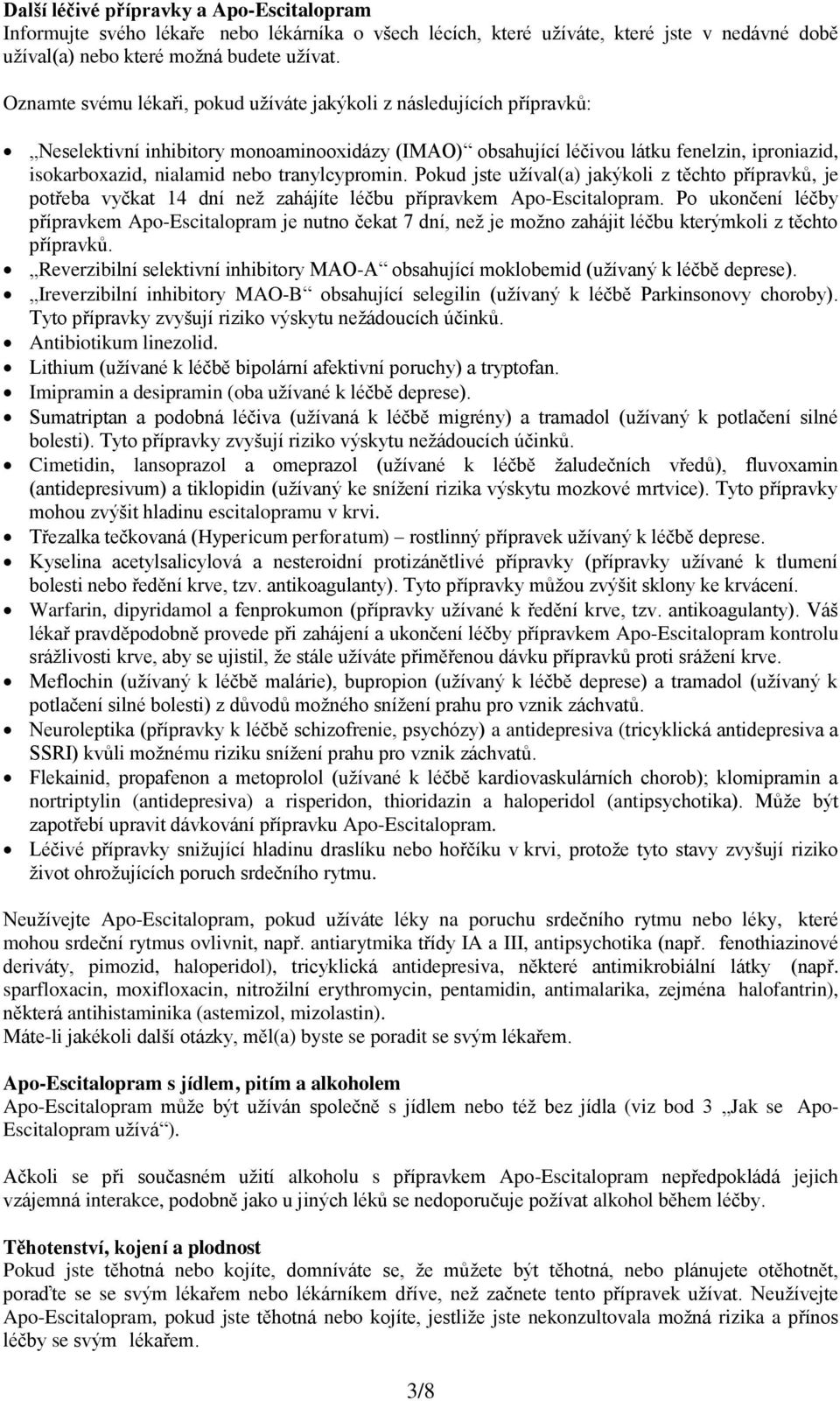 tranylcypromin. Pokud jste užíval(a) jakýkoli z těchto přípravků, je potřeba vyčkat 14 dní než zahájíte léčbu přípravkem Apo-Escitalopram.