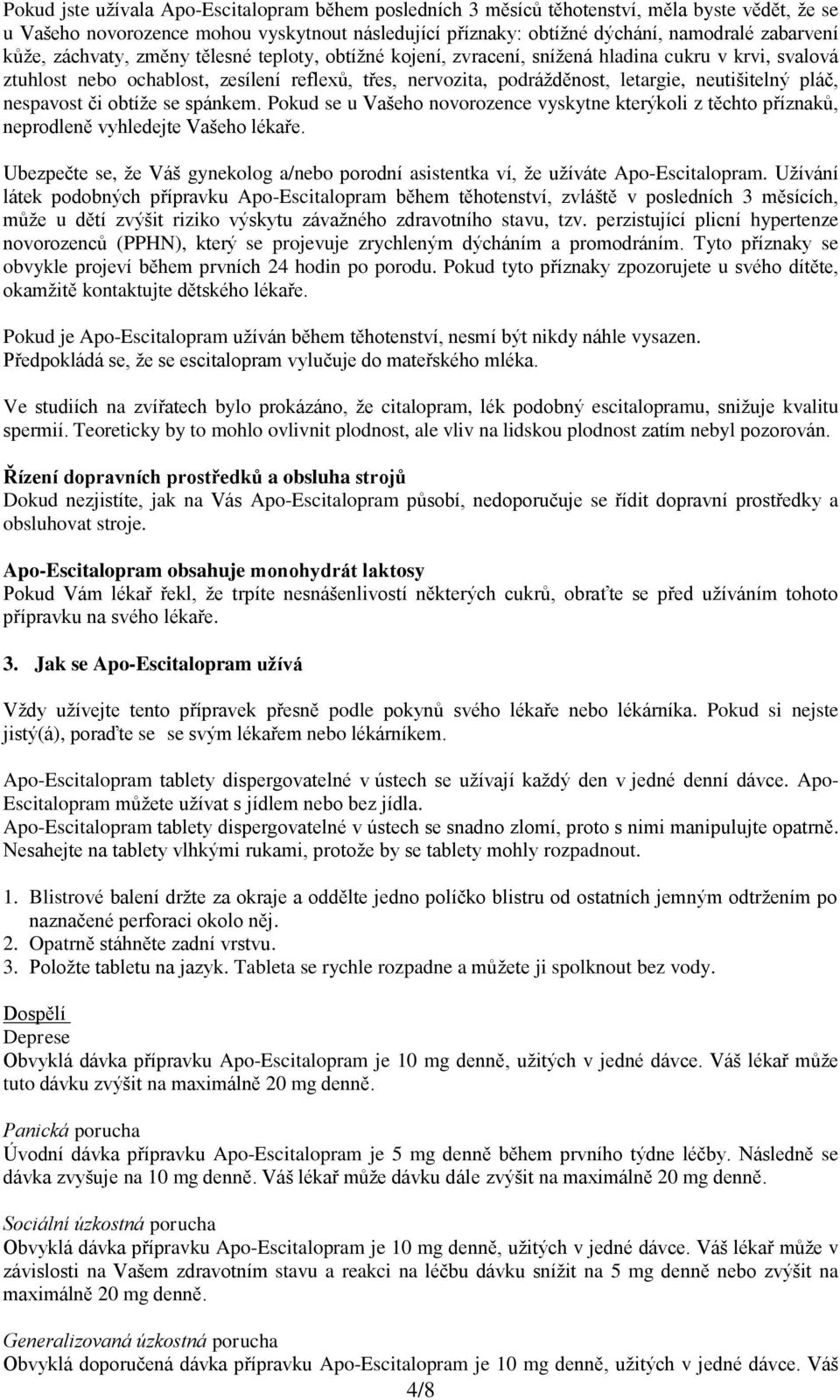 pláč, nespavost či obtíže se spánkem. Pokud se u Vašeho novorozence vyskytne kterýkoli z těchto příznaků, neprodleně vyhledejte Vašeho lékaře.