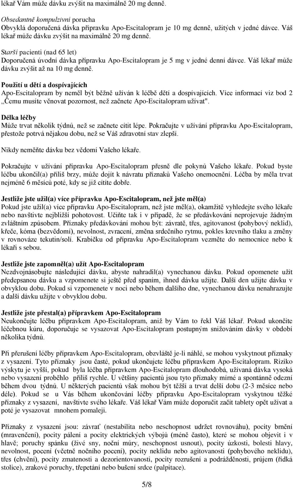 Váš lékař může dávku zvýšit až na 10 mg denně. Použití u dětí a dospívajících Apo-Escitalopram by neměl být běžně užíván k léčbě dětí a dospívajících.