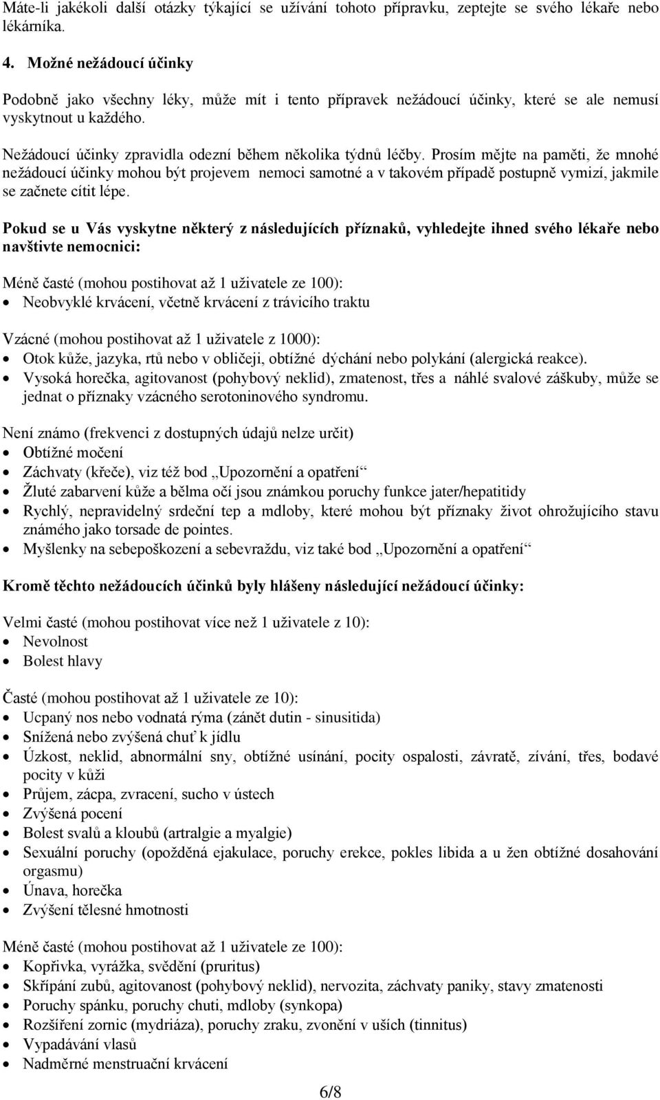 Prosím mějte na paměti, že mnohé nežádoucí účinky mohou být projevem nemoci samotné a v takovém případě postupně vymizí, jakmile se začnete cítit lépe.