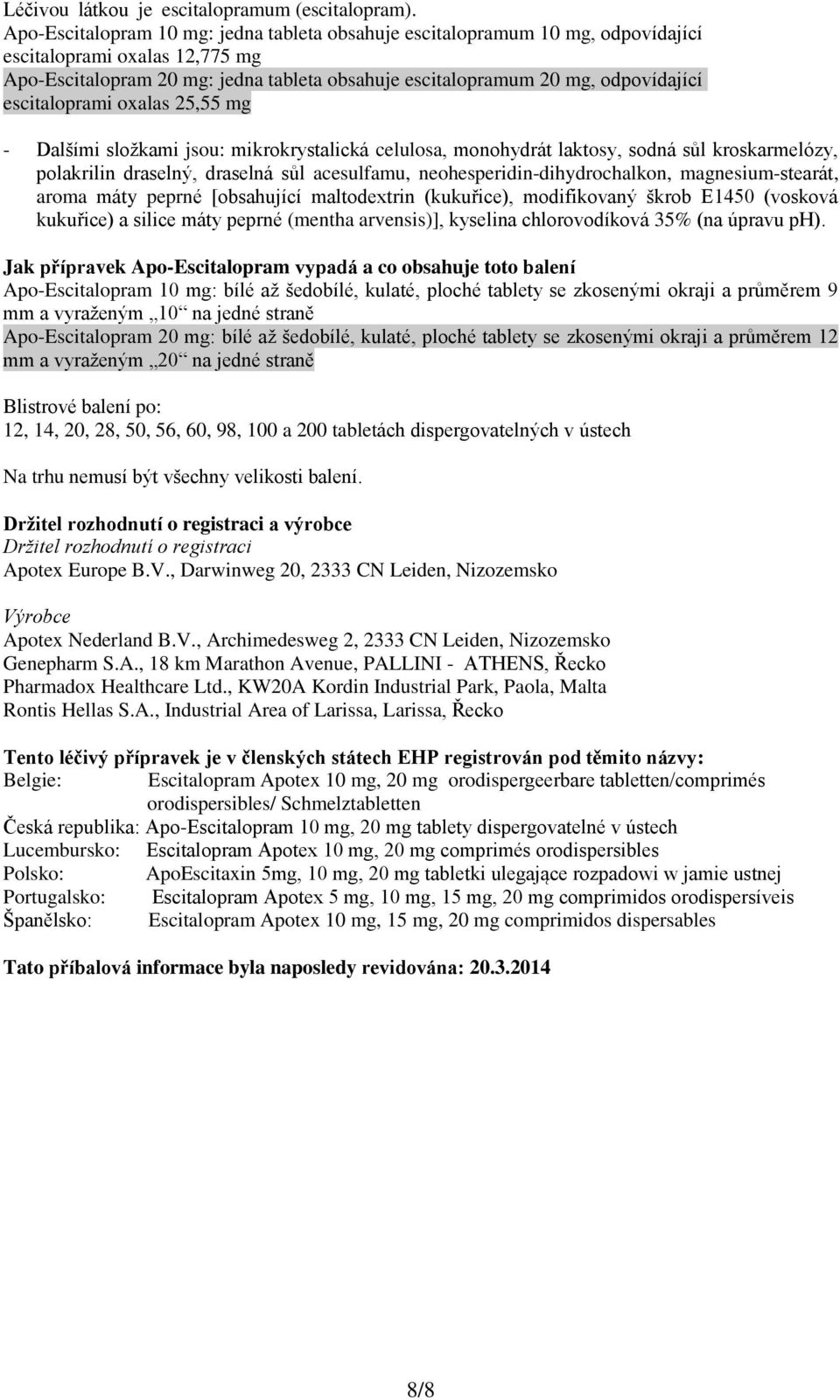 escitaloprami oxalas 25,55 mg - Dalšími složkami jsou: mikrokrystalická celulosa, monohydrát laktosy, sodná sůl kroskarmelózy, polakrilin draselný, draselná sůl acesulfamu,