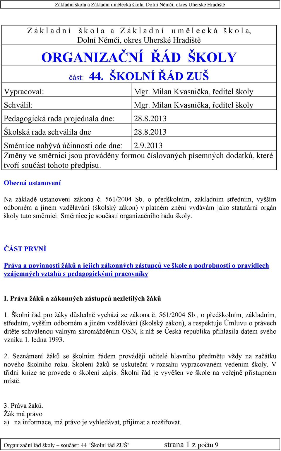 Milan Kvasnička, ředitel školy Směrnice nabývá účinnosti ode dne: 2.9.2013 Změny ve směrnici jsou prováděny formou číslovaných písemných dodatků, které tvoří součást tohoto předpisu.