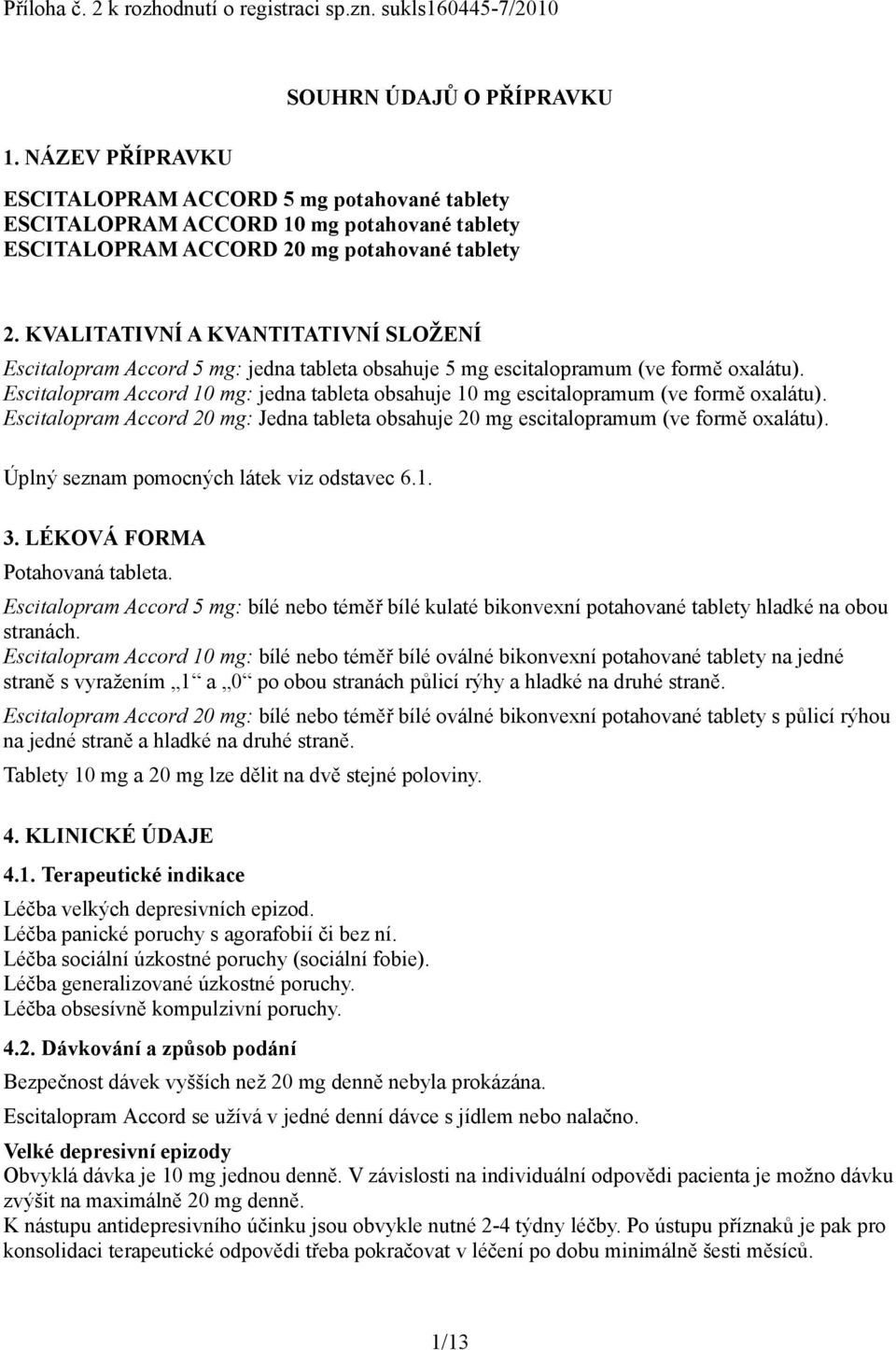 KVALITATIVNÍ A KVANTITATIVNÍ SLOŽENÍ Escitalopram Accord 5 mg: jedna tableta obsahuje 5 mg escitalopramum (ve formě oxalátu).