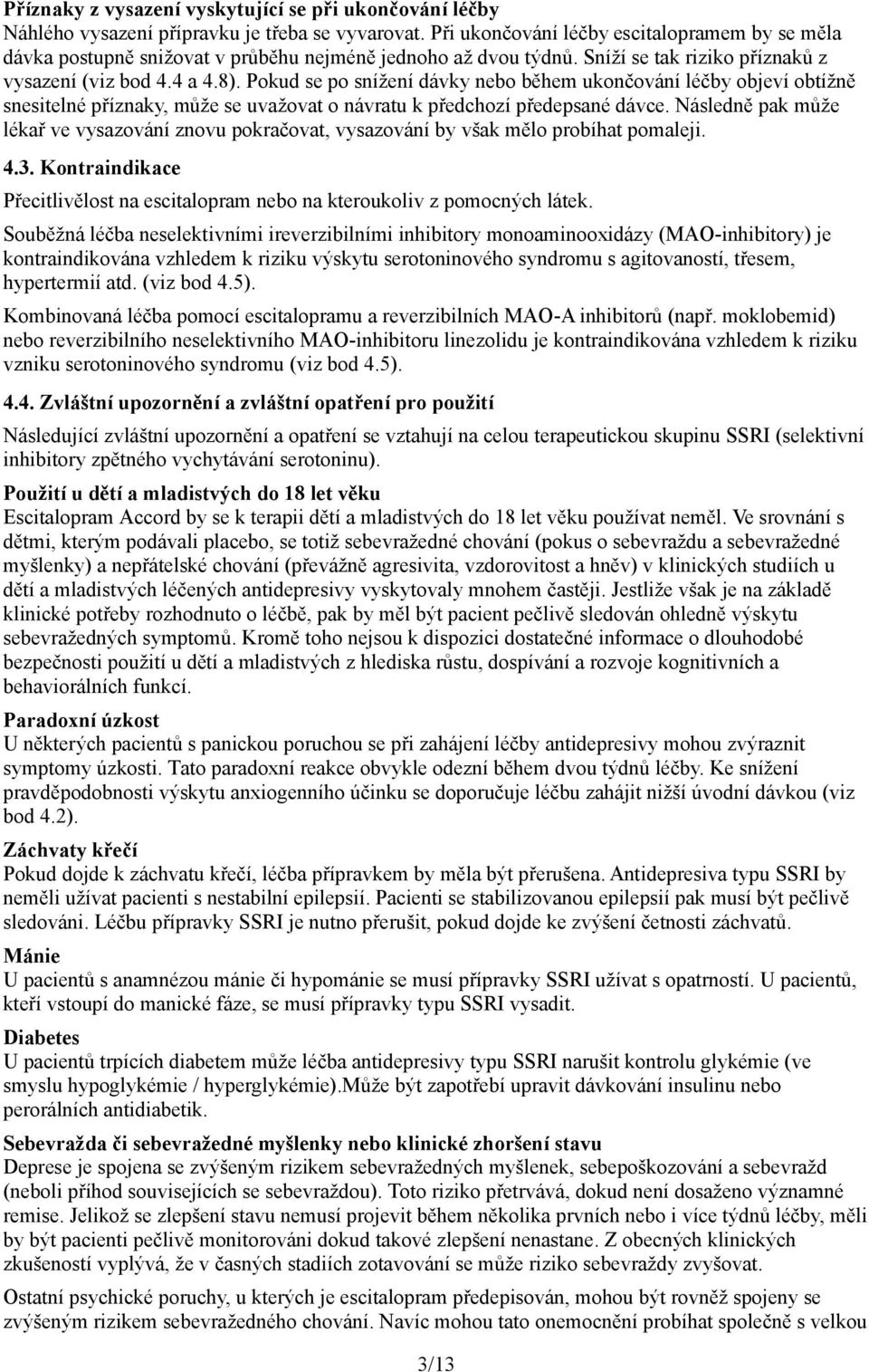 Pokud se po snížení dávky nebo během ukončování léčby objeví obtížně snesitelné příznaky, může se uvažovat o návratu k předchozí předepsané dávce.