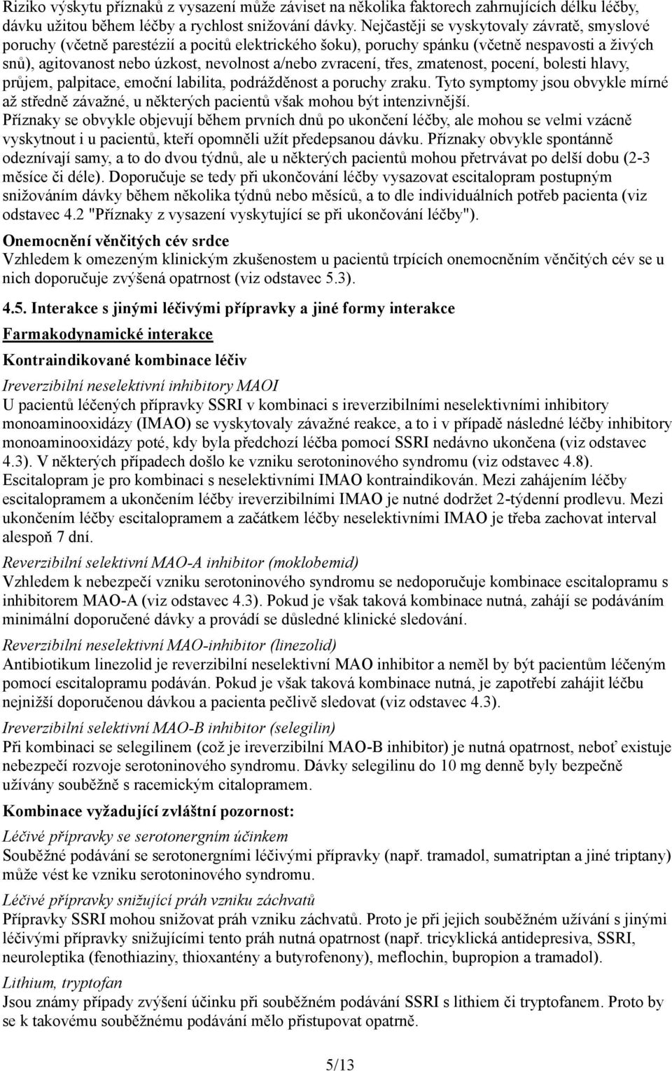 zmatenost, pocení, bolesti hlavy, průjem, palpitace, emoční labilita, podrážděnost a zraku. Tyto symptomy jsou obvykle mírné až středně závažné, u některých pacientů však mohou být intenzivnější.