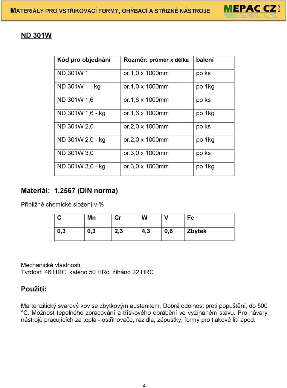 2567 (DIN norma) C Mn Cr W V Fe 0,3 0,3 2,3 4,3 0,6 Zbytek Mechanické vlastnosti: Tvrdost: 46 HRC, kaleno 50 HRc, žíháno 22 HRC Martenzitický svarový kov se zbytkovým austenitem.