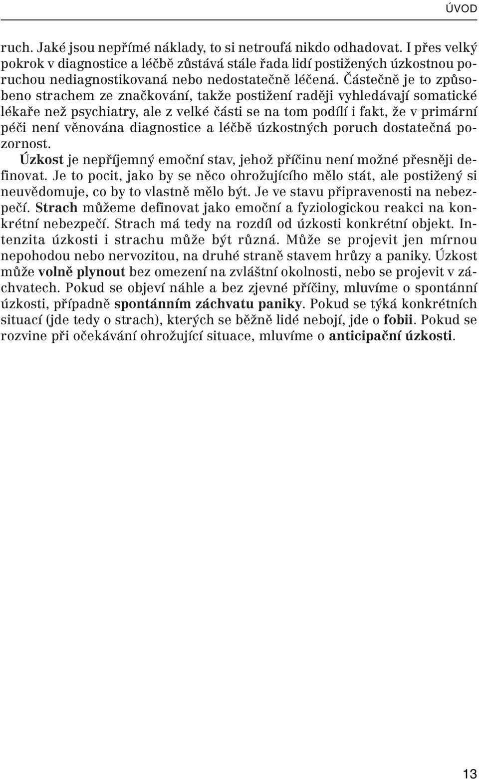 Částečně je to způsobeno strachem ze značkování, takže postižení raději vyhledávají somatické lékaře než psychiatry, ale z velké části se na tom podílí i fakt, že v primární péči není věnována