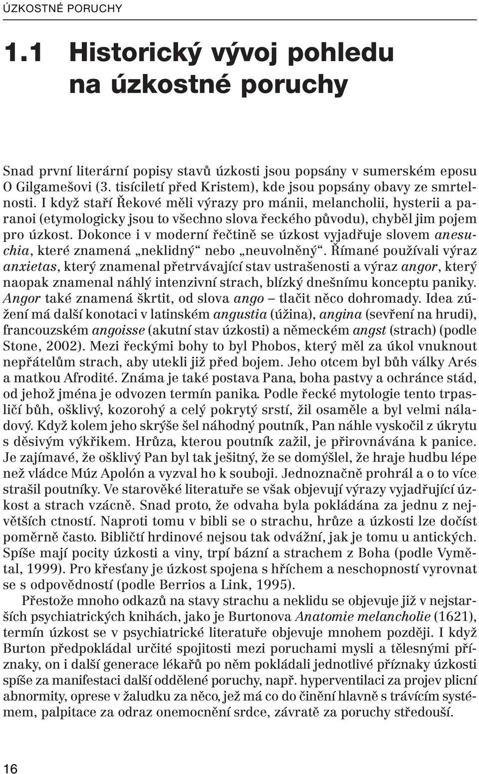 I když staří Řekové měli výrazy pro mánii, melancholii, hysterii a paranoi (etymologicky jsou to všechno slova řeckého původu), chyběl jim pojem pro úzkost.