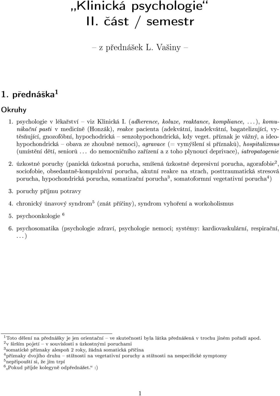 p íznak je váºný, a ideohypochondrická obava ze zhoubné nemoci), agravace (= vymý²lení si p íznak ), hospitalizmus (umíst ní d tí, senior.