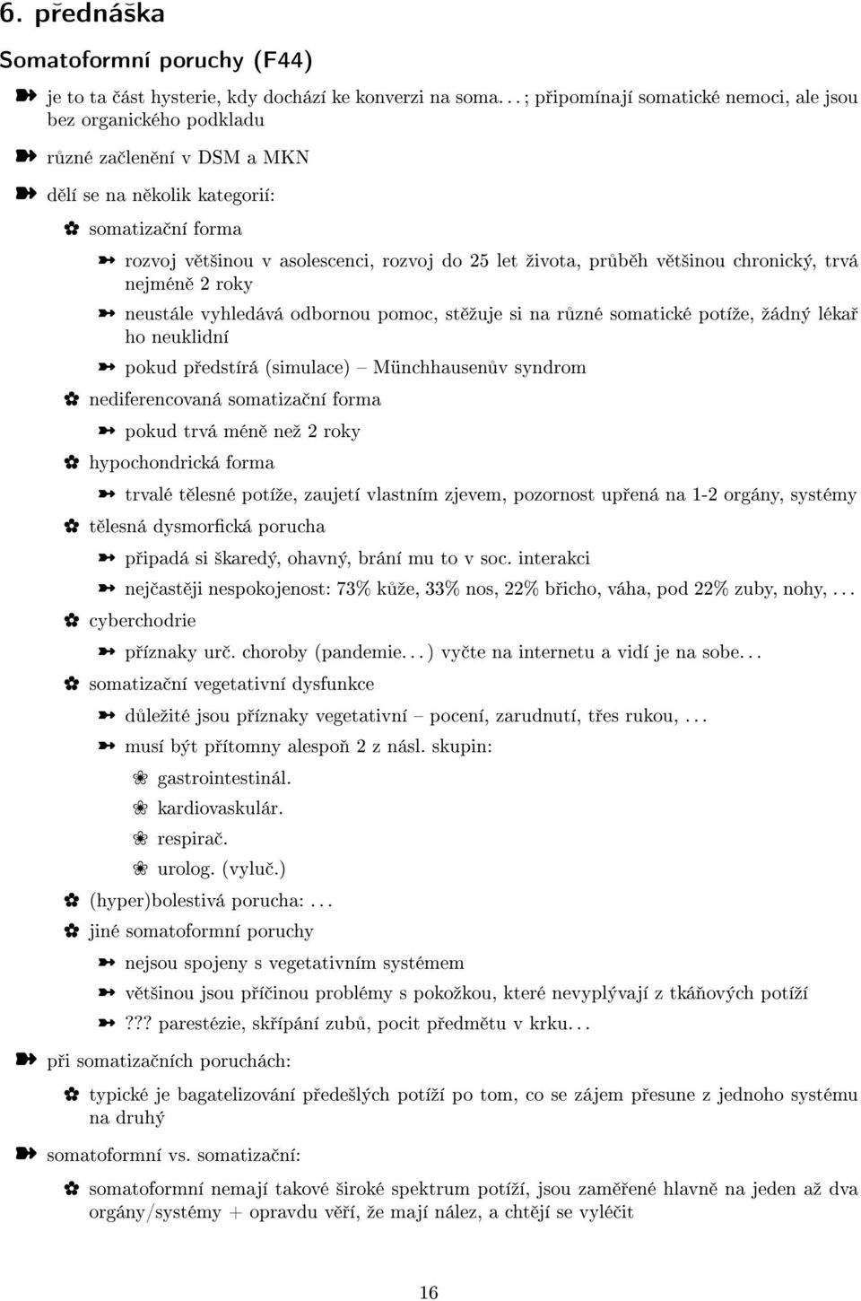 ºivota, pr b h v t²inou chronický, trvá nejmén 2 roky neustále vyhledává odbornou pomoc, st ºuje si na r zné somatické potíºe, ºádný léka ho neuklidní pokud p edstírá (simulace) Münchhausen v syndrom