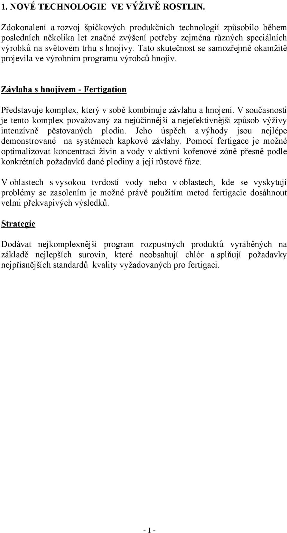 Tato skutečnost se samozřejmě okamžitě projevila ve výrobním programu výrobců hnojiv. Závlaha s hnojivem - Fertigation Představuje komplex, který v sobě kombinuje závlahu a hnojení.