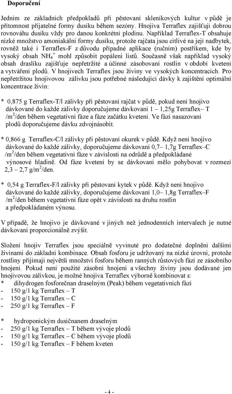 Například Terraflex-T obsahuje nízké množstvo amoniakální formy dusíku, protože rajčata jsou citlivé na její nadbytek, rovněž také i Terraflex-F z důvodu případné aplikace (ručním) postřikem, kde by