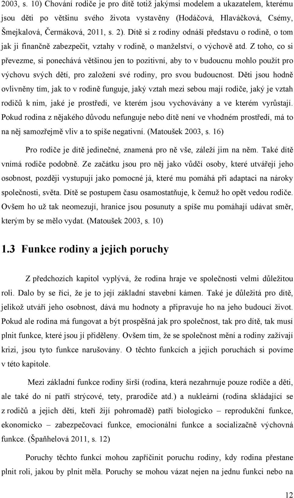 Z toho, co si převezme, si ponechává většinou jen to pozitivní, aby to v budoucnu mohlo pouţít pro výchovu svých dětí, pro zaloţení své rodiny, pro svou budoucnost.