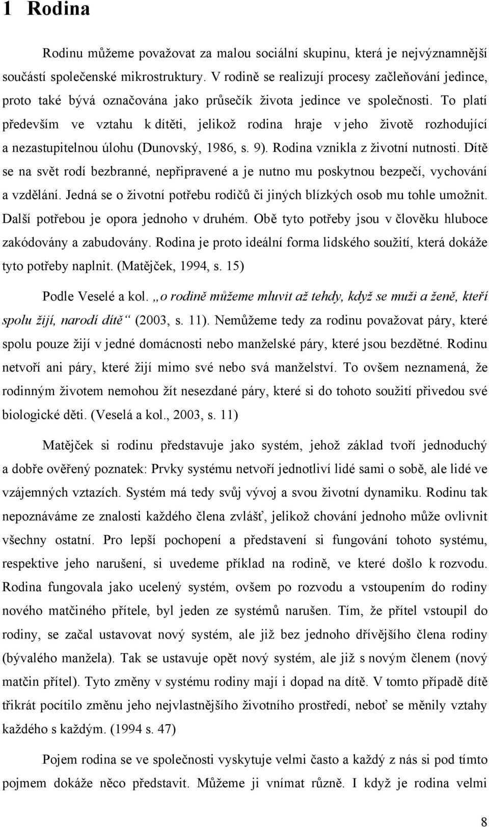 To platí především ve vztahu k dítěti, jelikoţ rodina hraje v jeho ţivotě rozhodující a nezastupitelnou úlohu (Dunovský, 1986, s. 9). Rodina vznikla z ţivotní nutnosti.