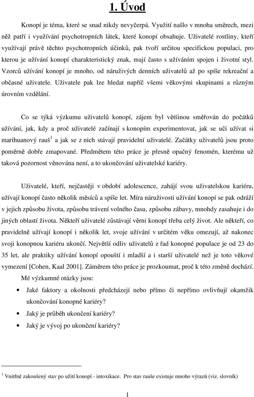 životní styl. Vzorců užívání konopí je mnoho, od náruživých denních uživatelů až po spíše rekreační a občasné uživatele.