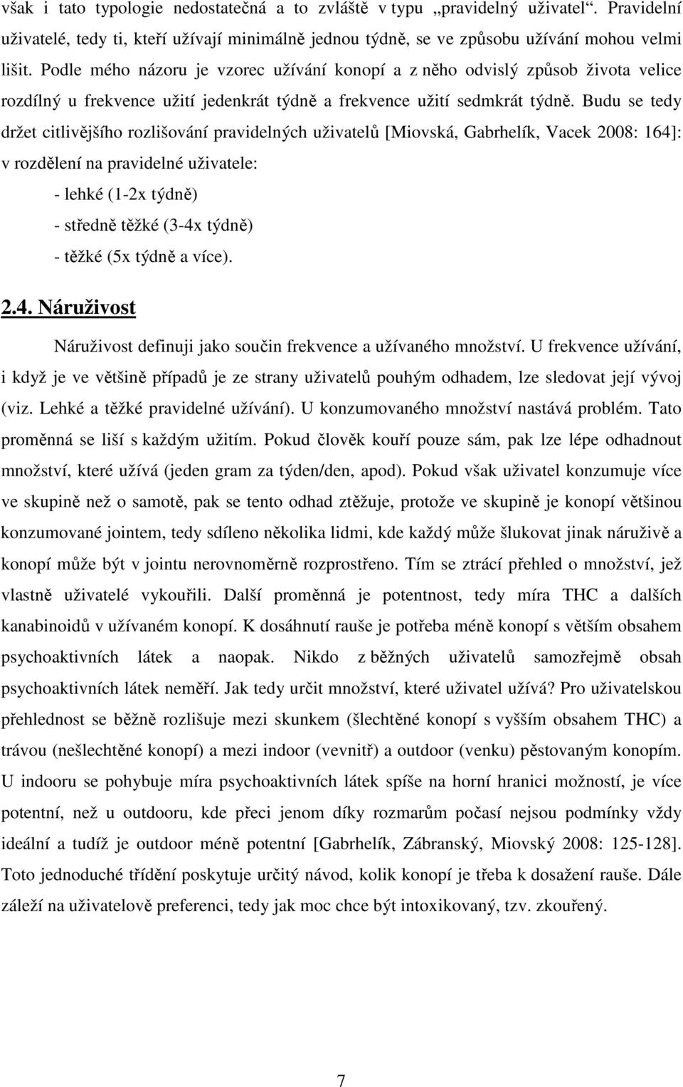 Budu se tedy držet citlivějšího rozlišování pravidelných uživatelů [Miovská, Gabrhelík, Vacek 2008: 164]: v rozdělení na pravidelné uživatele: - lehké (1-2x týdně) - středně těžké (3-4x týdně) -