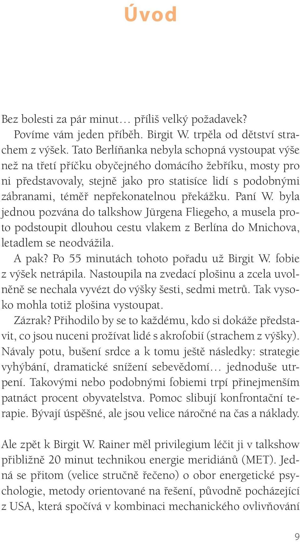 překážku. Paní W. byla jednou pozvána do talkshow Jürgena Fliegeho, a musela proto podstoupit dlouhou cestu vlakem z Berlína do Mnichova, letadlem se neodvážila. A pak?