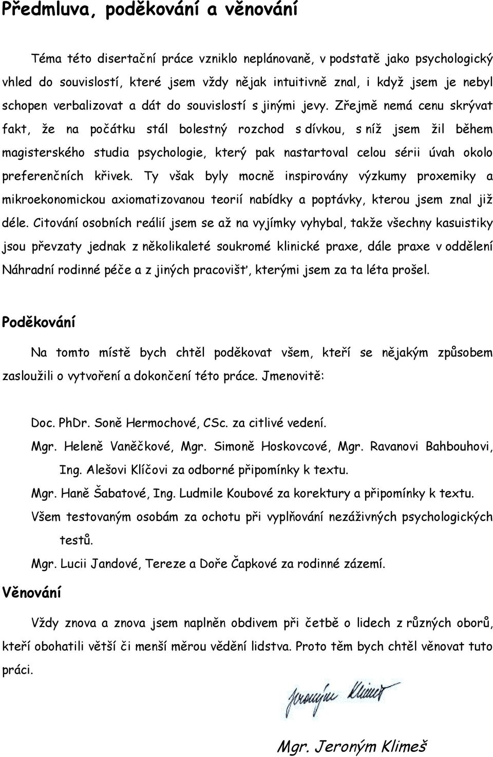 Zřejmě nemá cenu skrývat fakt, že na počátku stál bolestný rozchod s dívkou, s níž jsem žil během magisterského studia psychologie, který pak nastartoval celou sérii úvah okolo preferenčních křivek.