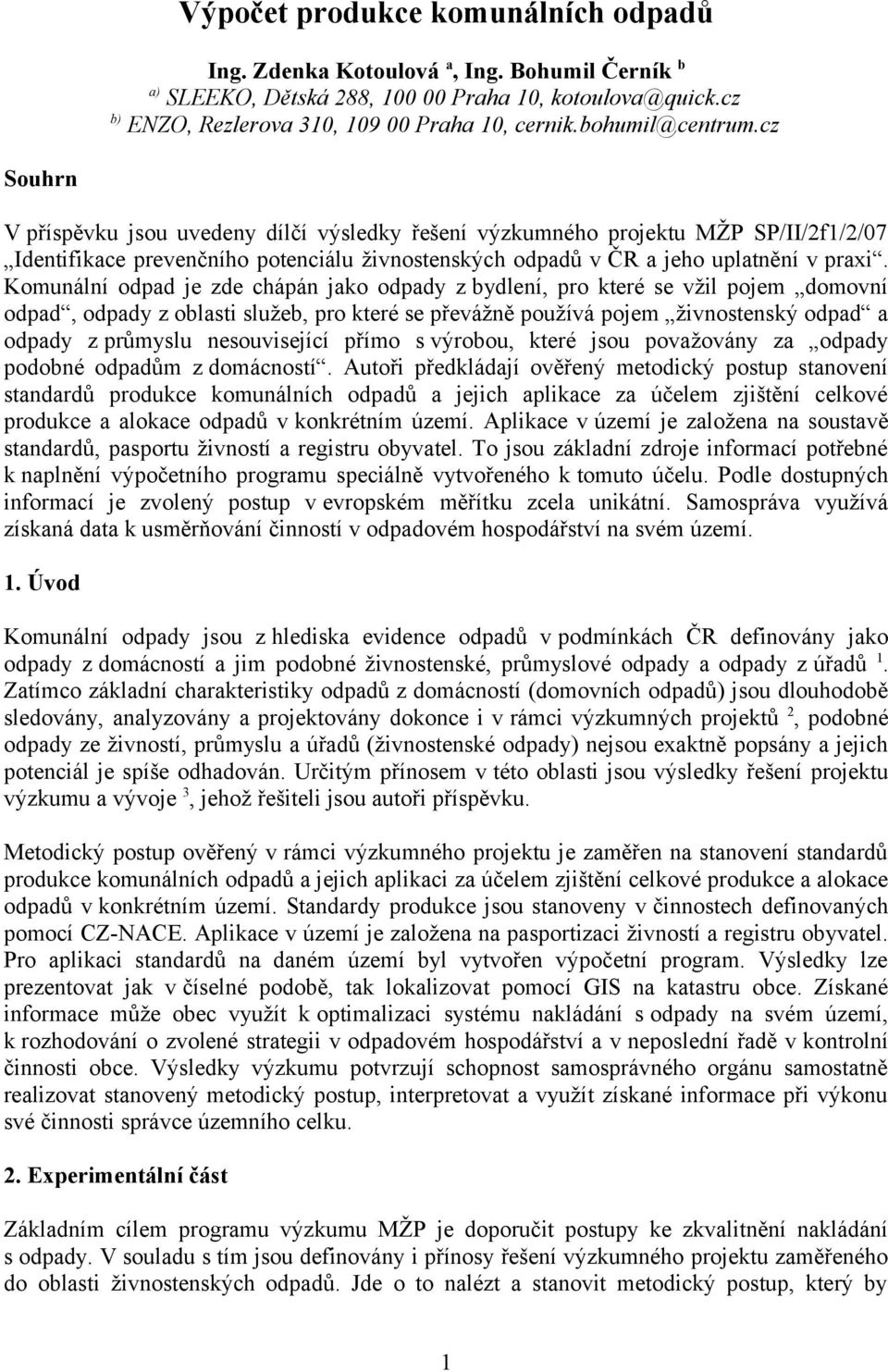 Komunální odpad je zde chápán jako odpady z bydlení, pro které se vžil pojem domovní odpad, odpady z oblasti služeb, pro které se převážně používá pojem živnostenský odpad a odpady z průmyslu