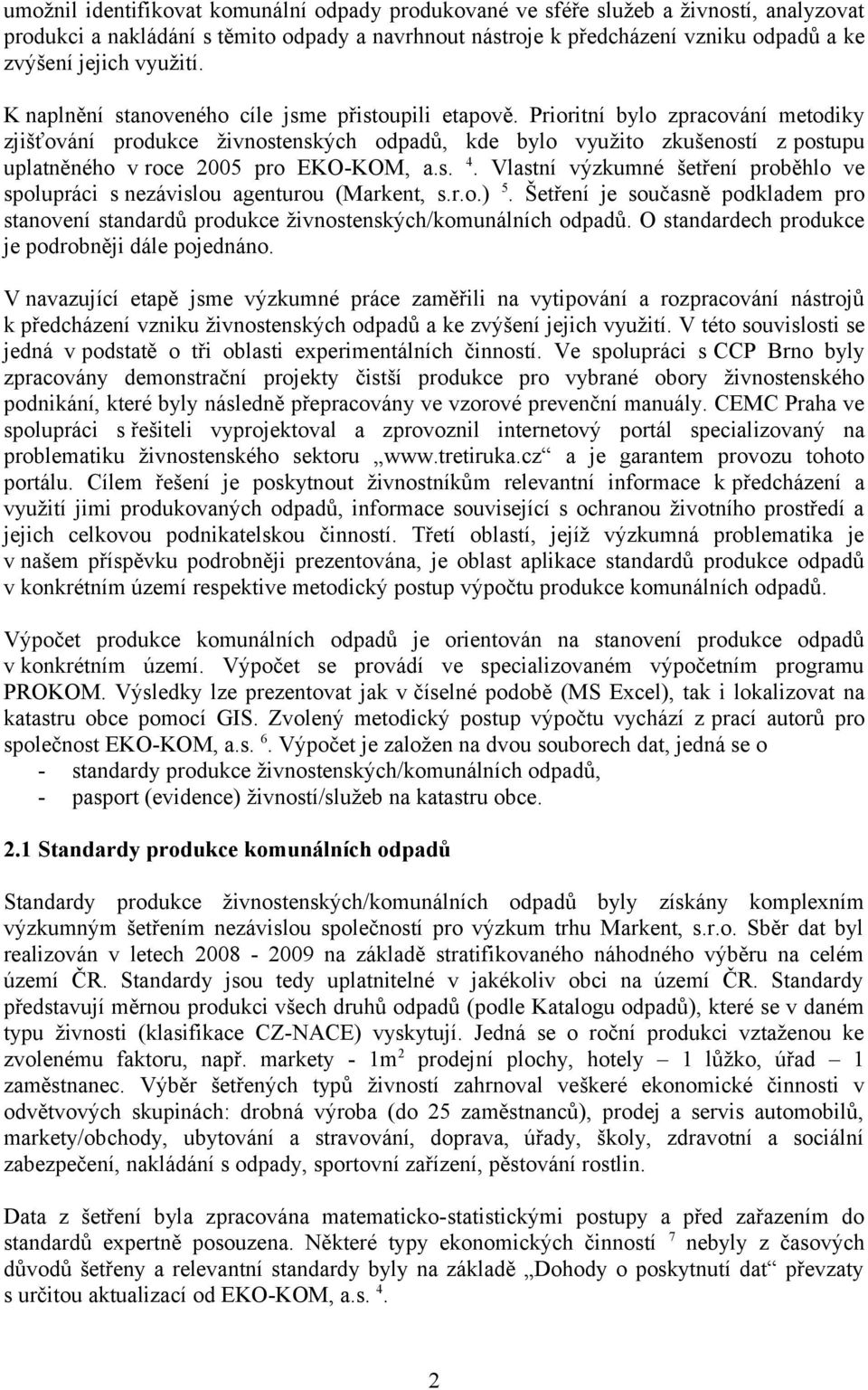 Prioritní bylo zpracování metodiky zjišťování produkce živnostenských odpadů, kde bylo využito zkušeností z postupu uplatněného v roce 2005 pro EKO-KOM, a.s. 4.