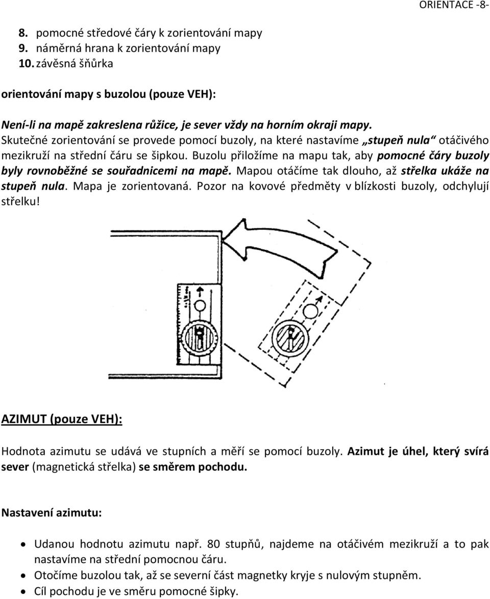Skutečné zorientování se provede pomocí buzoly, na které nastavíme stupeň nula otáčivého mezikruží na střední čáru se šipkou.