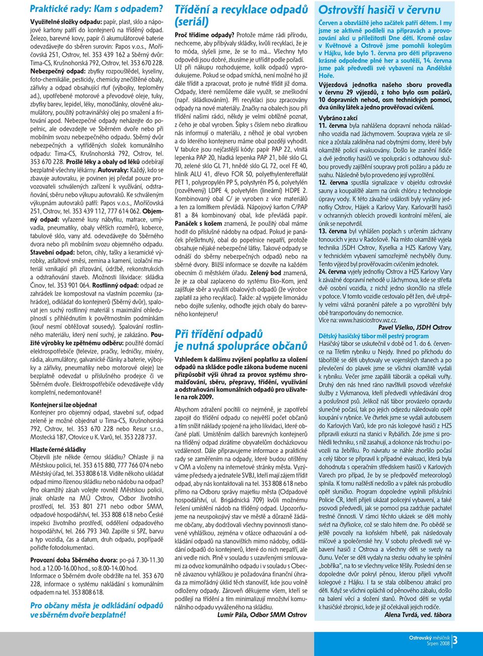 353 670 228. Nebezpeèný odpad: zbytky rozpouštìdel, kyseliny, foto-chemikálie, pesticidy, chemicky zneèištìné obaly, záøivky a odpad obsahující rtu (výbojky, teplomìry ad.