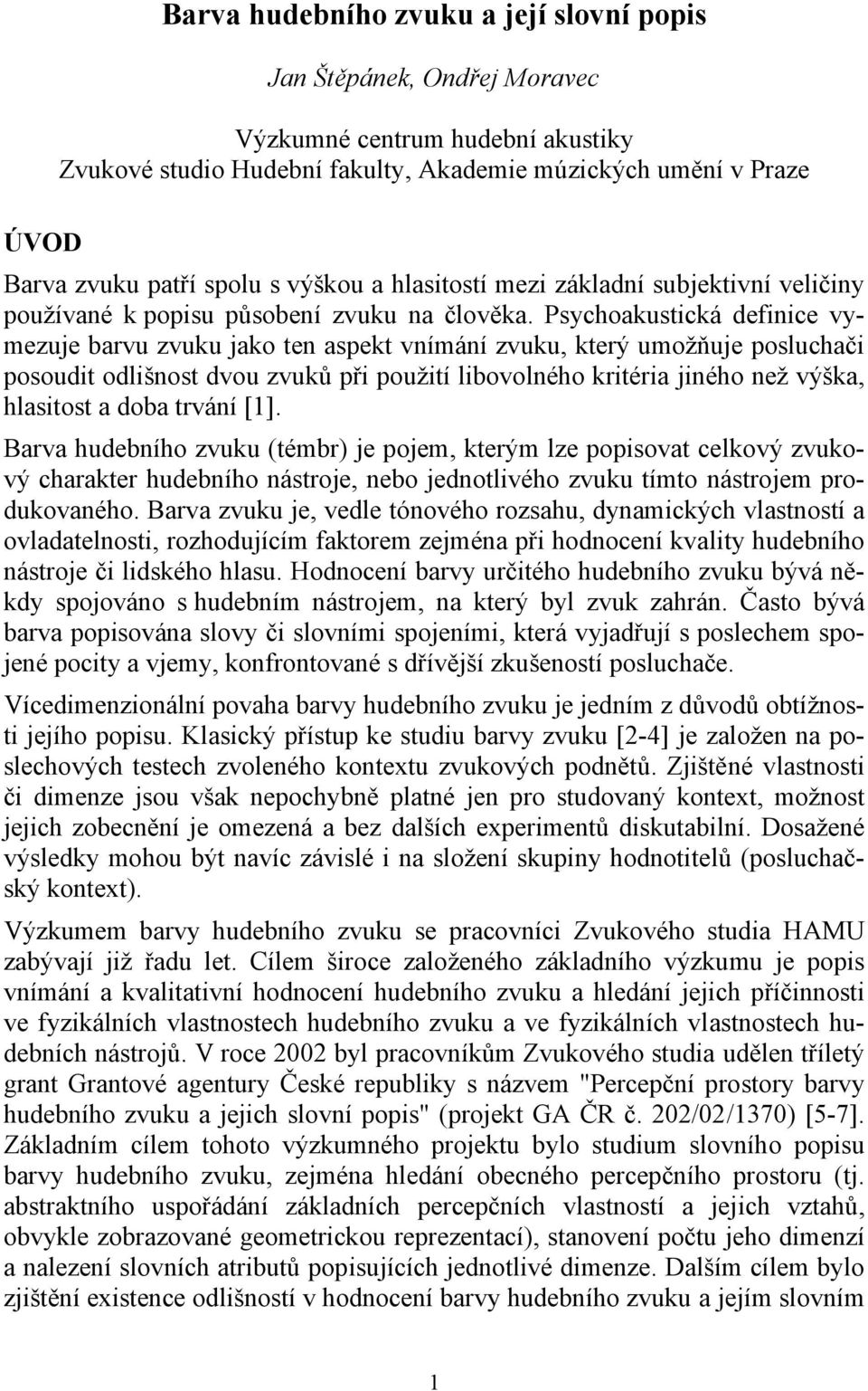 Psychoakustická definice vymezuje barvu zvuku jako ten aspekt vnímání zvuku, který umožňuje posluchači posoudit odlišnost dvou zvuků při použití libovolného kritéria jiného než výška, hlasitost a