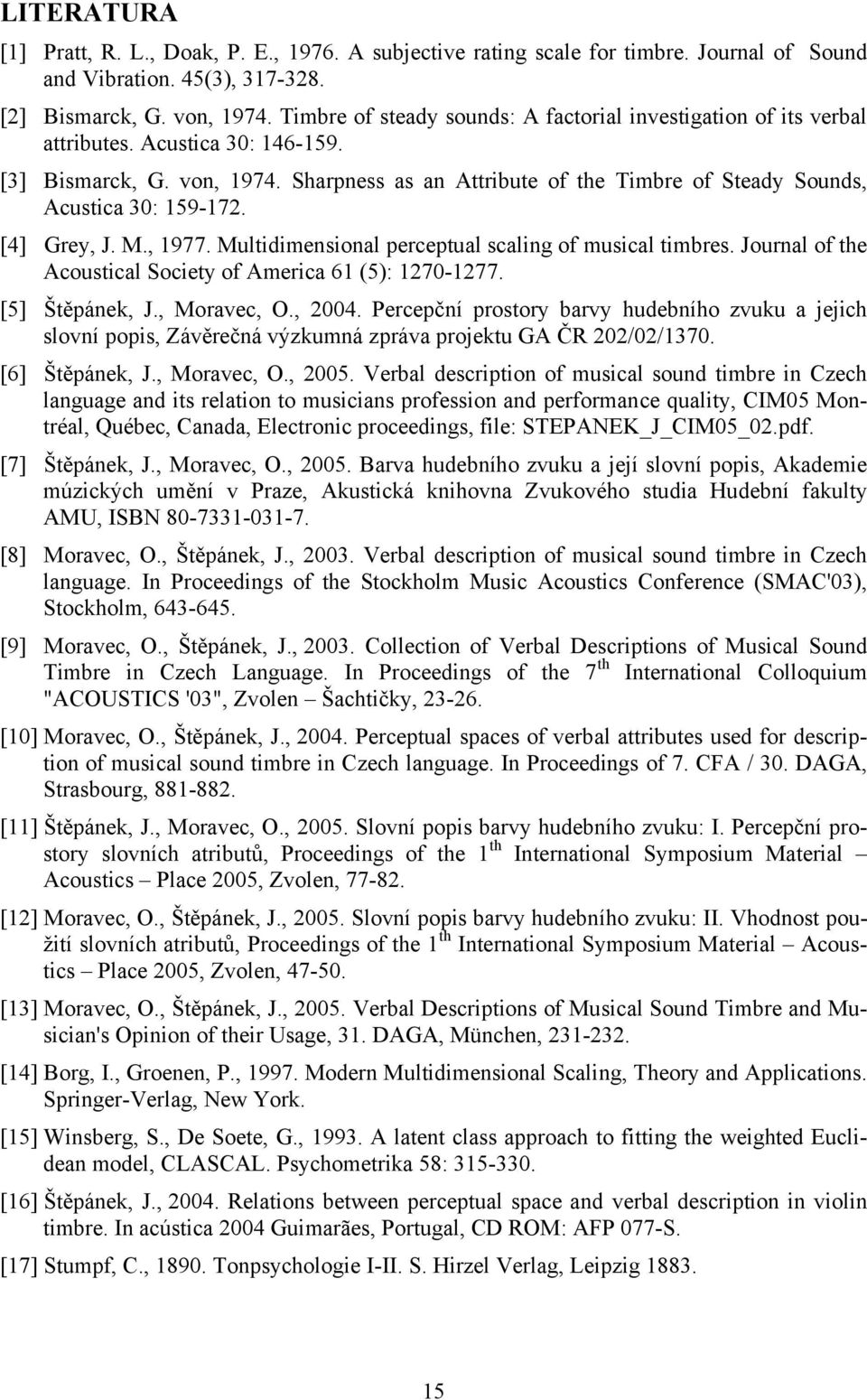 Sharpness as an Attribute of the Timbre of Steady Sounds, Acustica 3: 159-172. [4] Grey, J. M., 1977. Multidimensional perceptual scaling of musical timbres.