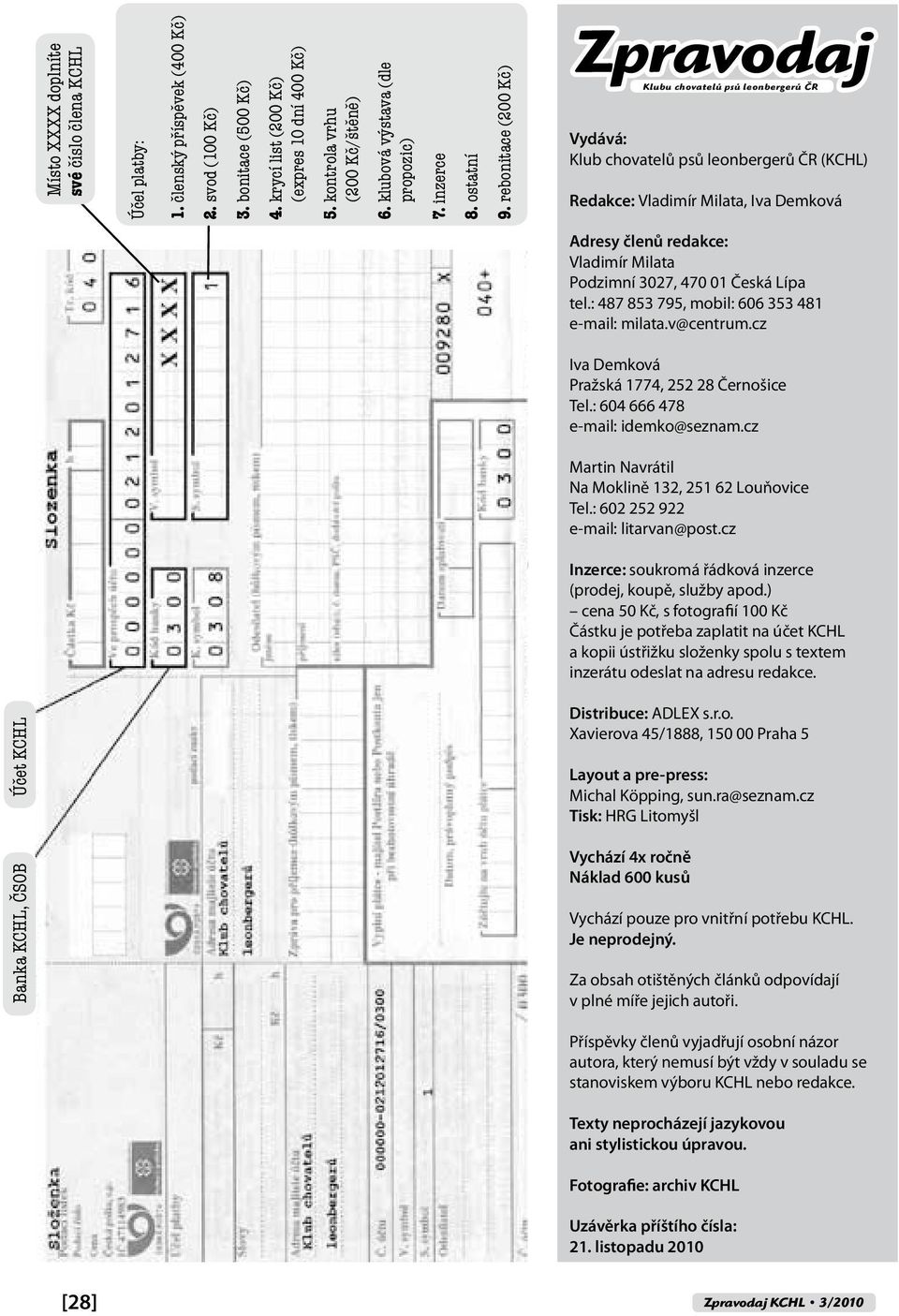 rebonitace (200 Kč) Zpravodaj Klubu chovatelů psů leonbergerů ČR Vydává: Klub chovatelů psů leonbergerů ČR (KCHL) Redakce: Vladimír Milata, Iva Demková Adresy členů redakce: Vladimír Milata Podzimní