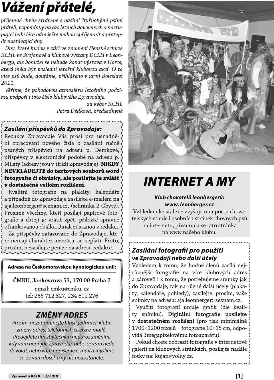 O to více psů bude, doufáme, přihlášeno v jarní Boleslavi 2011. Věříme, že pohodovou atmosféru letošního podzimu podpoří i toto číslo klubového Zpravodaje.