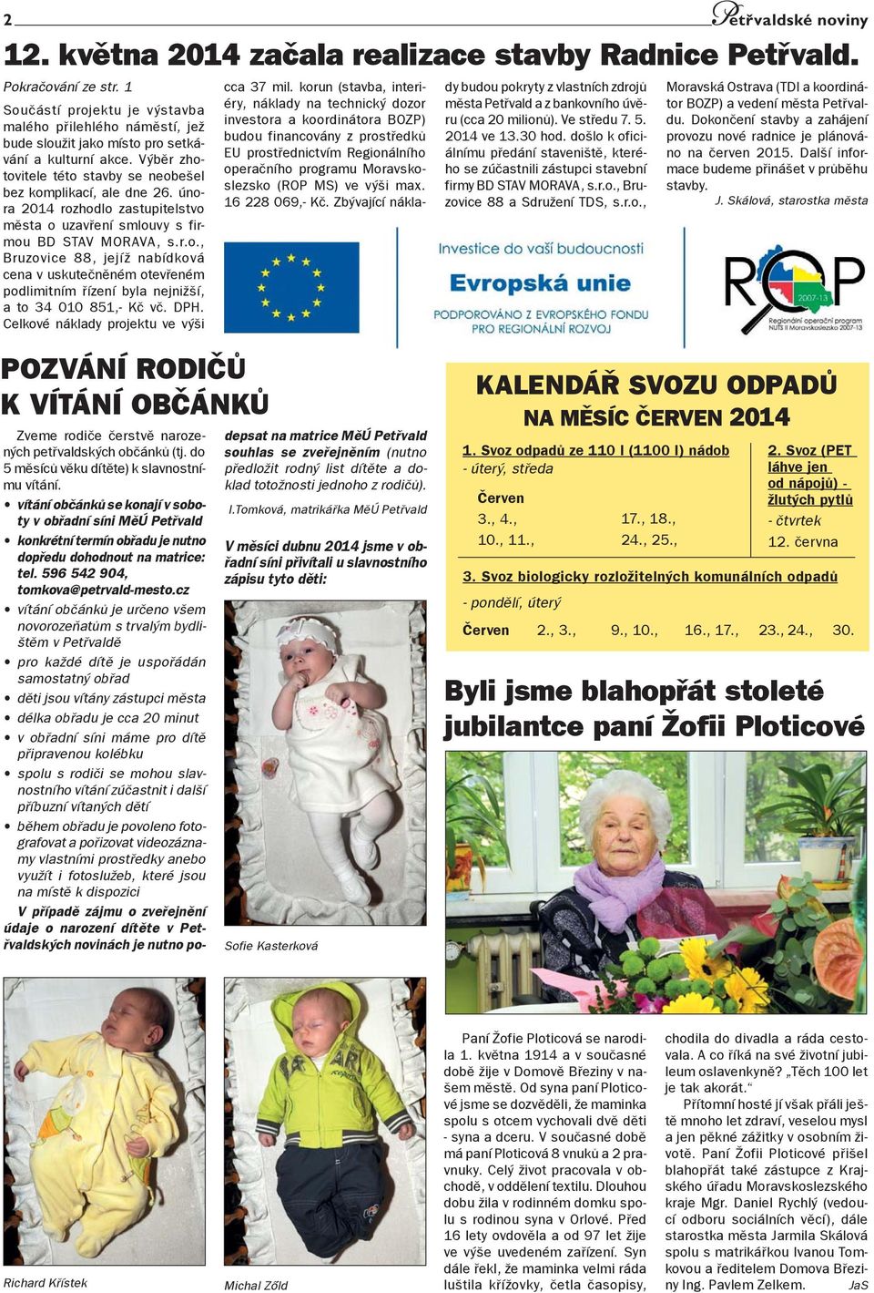 února 2014 rozhodlo zastupitelstvo města o uzavření smlouvy s firmou BD STAV MORAVA, s.r.o., Bruzovice 88, jejíž nabídková cena v uskutečněném otevřeném podlimitním řízení byla nejnižší, a to 34 010 851,- Kč vč.