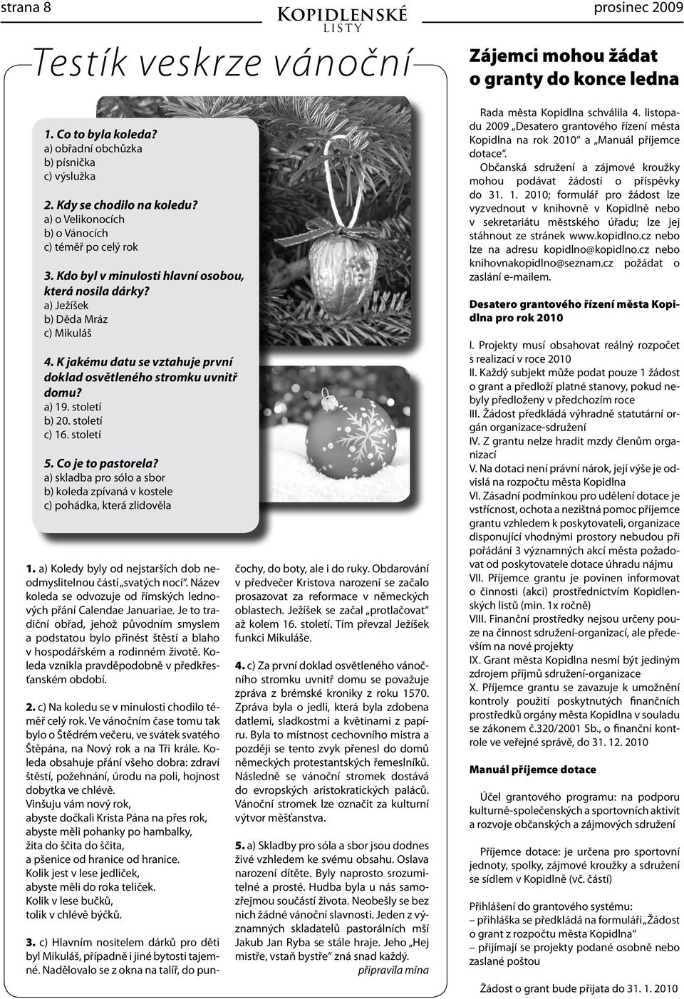 století c) 16. století 5. Co je to pastorela? a) skladba pro sólo a sbor b) koleda zpívaná v kostele c) pohádka, která zlidověla 1.