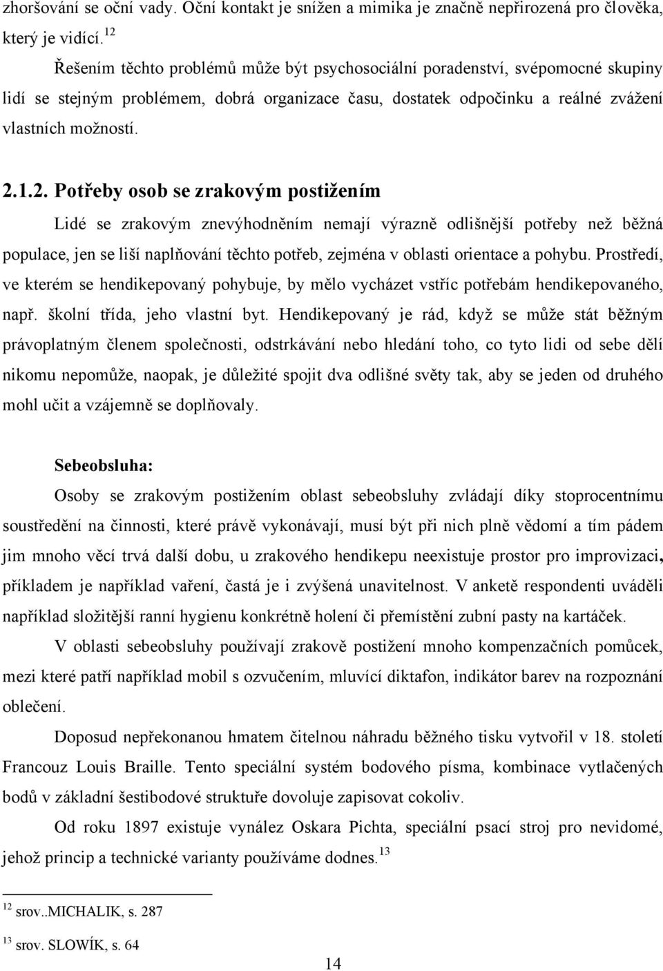 Prostředí, ve kterém se hendikepovaný pohybuje, by mělo vycházet vstříc potřebám hendikepovaného, např. školní třída, jeho vlastní byt.